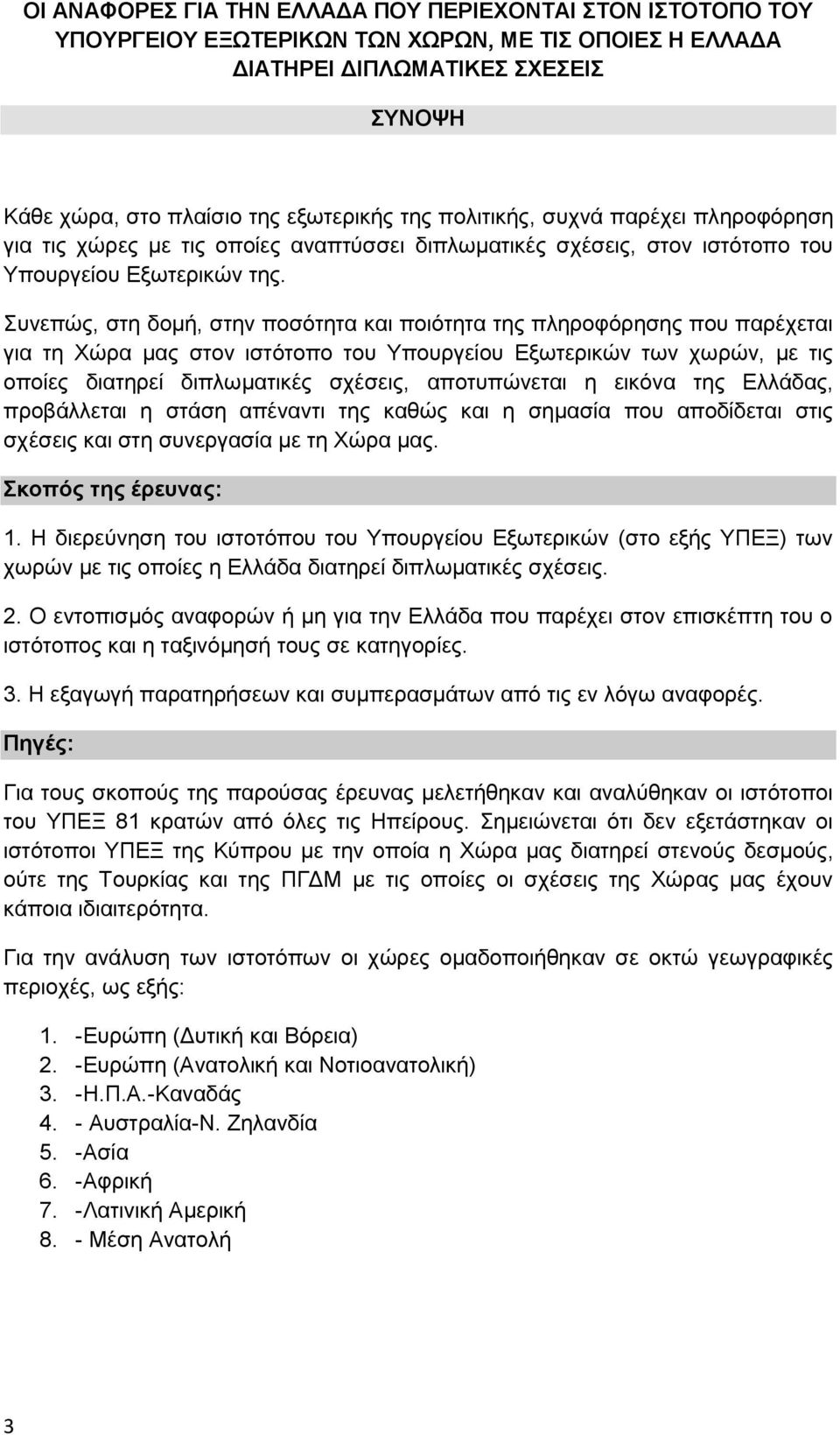 Συνεπώς, στη δομή, στην ποσότητα και ποιότητα της πληροφόρησης που παρέχεται για τη Χώρα μας στον ιστότοπο του Υπουργείου Εξωτερικών των χωρών, με τις οποίες διατηρεί διπλωματικές σχέσεις,