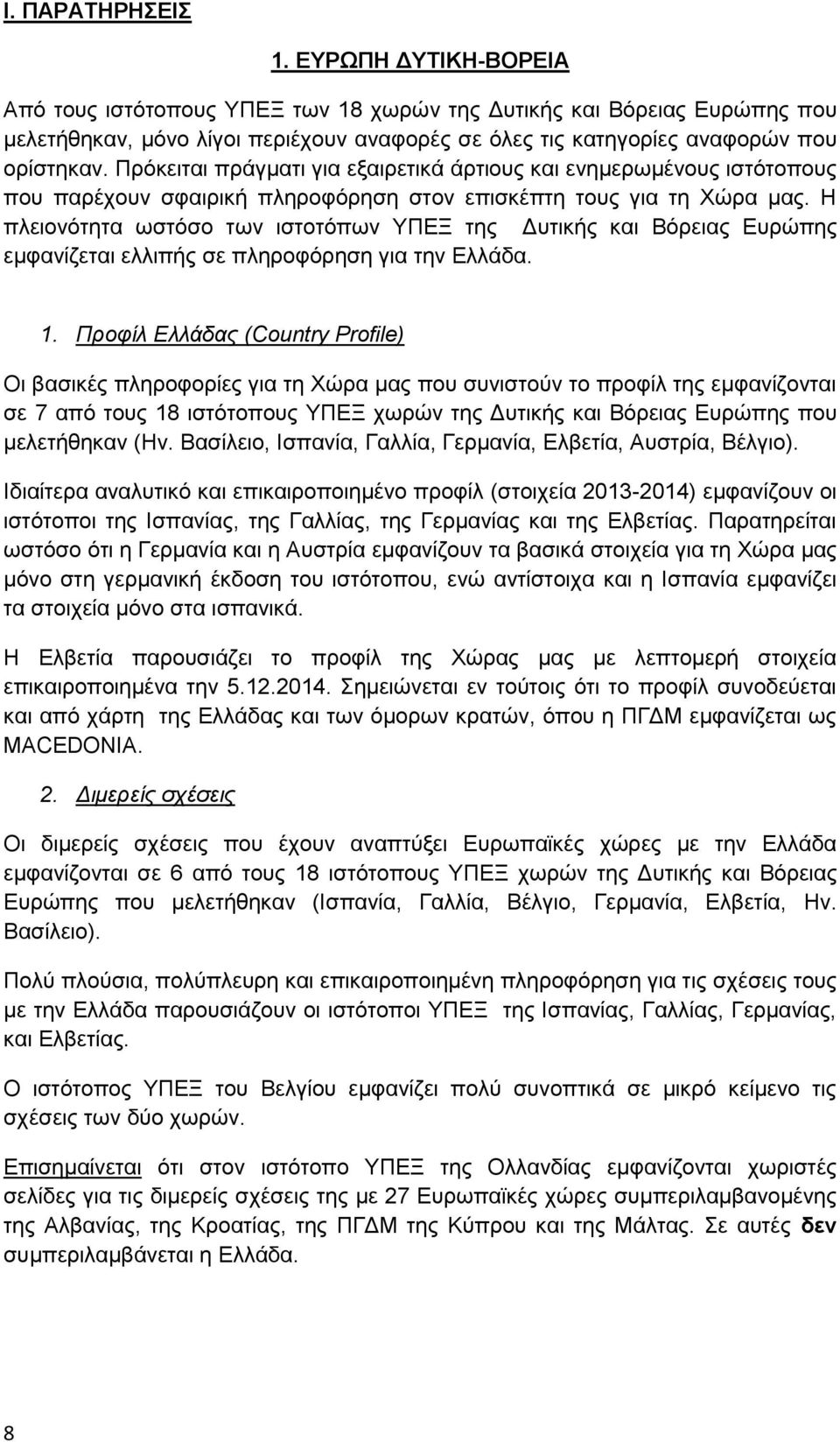 Πρόκειται πράγματι για εξαιρετικά άρτιους και ενημερωμένους ιστότοπους που παρέχουν σφαιρική πληροφόρηση στον επισκέπτη τους για τη Χώρα μας.