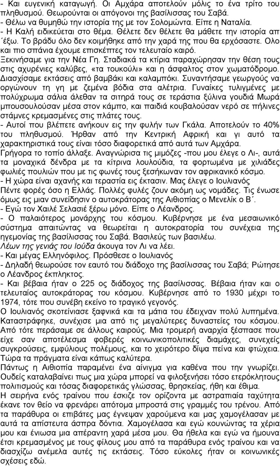 Ξεκινήσαμε για την Νέα Γη. Σταδιακά τα κτίρια παραχώρησαν την θέση τους στις αχυρένιες καλύβες, «τα τουκούλι» και η άσφαλτος στον χωματόδρομο. Διασχίσαμε εκτάσεις από βαμβάκι και καλαμπόκι.