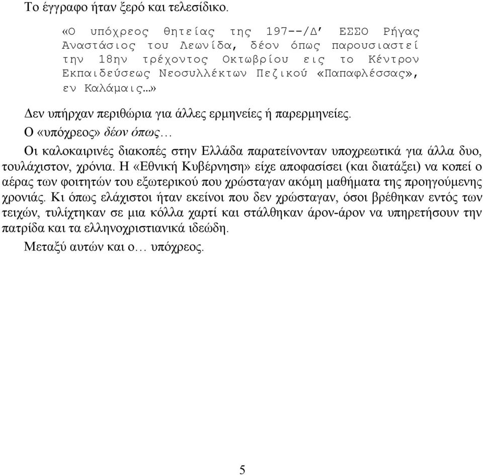 Δεν υπήρχαν περιθώρια για άλλες ερμηνείες ή παρερμηνείες. Ο «υπόχρεος» δέον όπως Οι καλοκαιρινές διακοπές στην Ελλάδα παρατείνονταν υποχρεωτικά για άλλα δυο, τουλάχιστον, χρόνια.