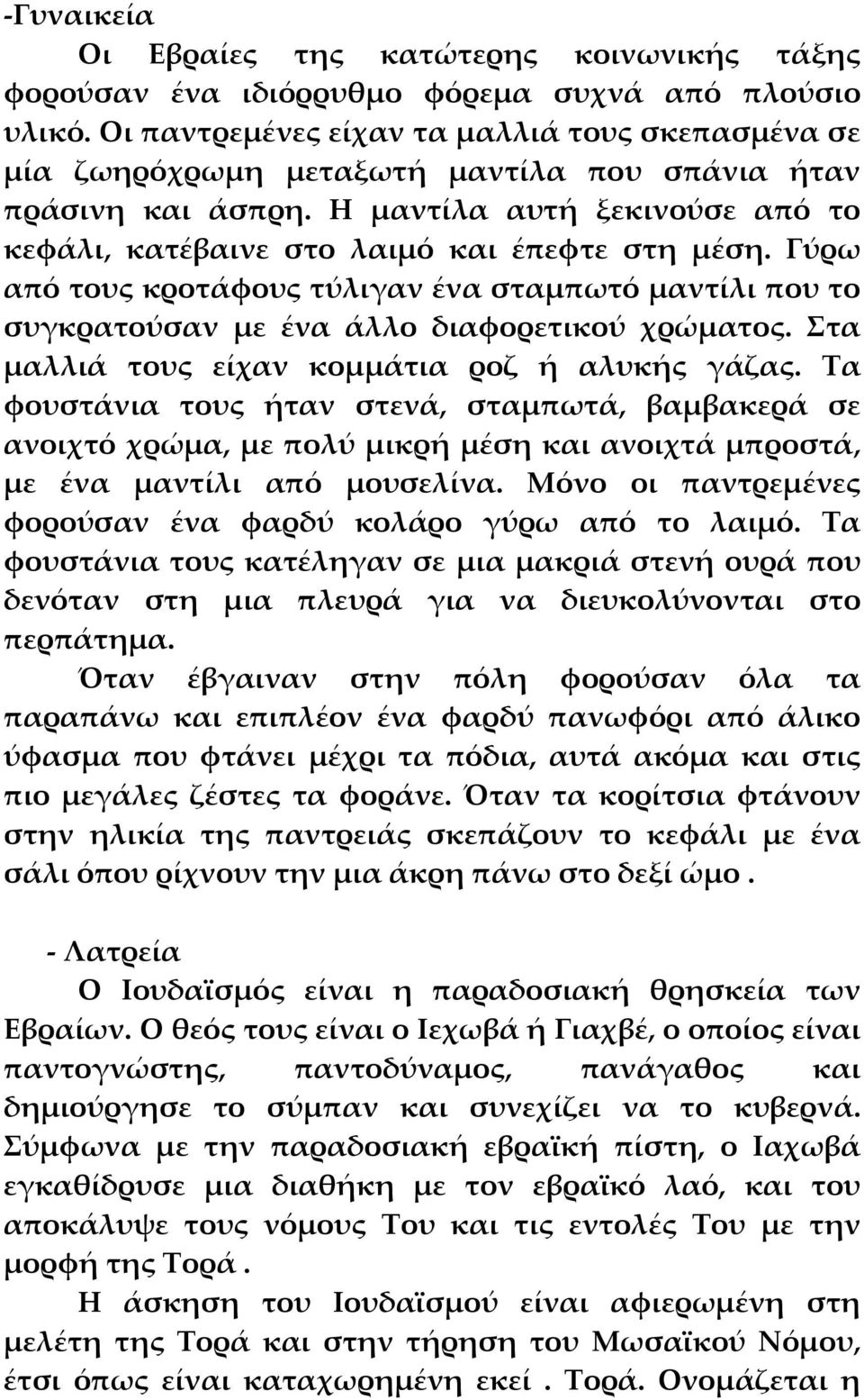 Γύρω από τους κροτάφους τύλιγαν ένα σταμπωτό μαντίλι που το συγκρατούσαν με ένα άλλο διαφορετικού χρώματος. Στα μαλλιά τους είχαν κομμάτια ροζ ή αλυκής γάζας.