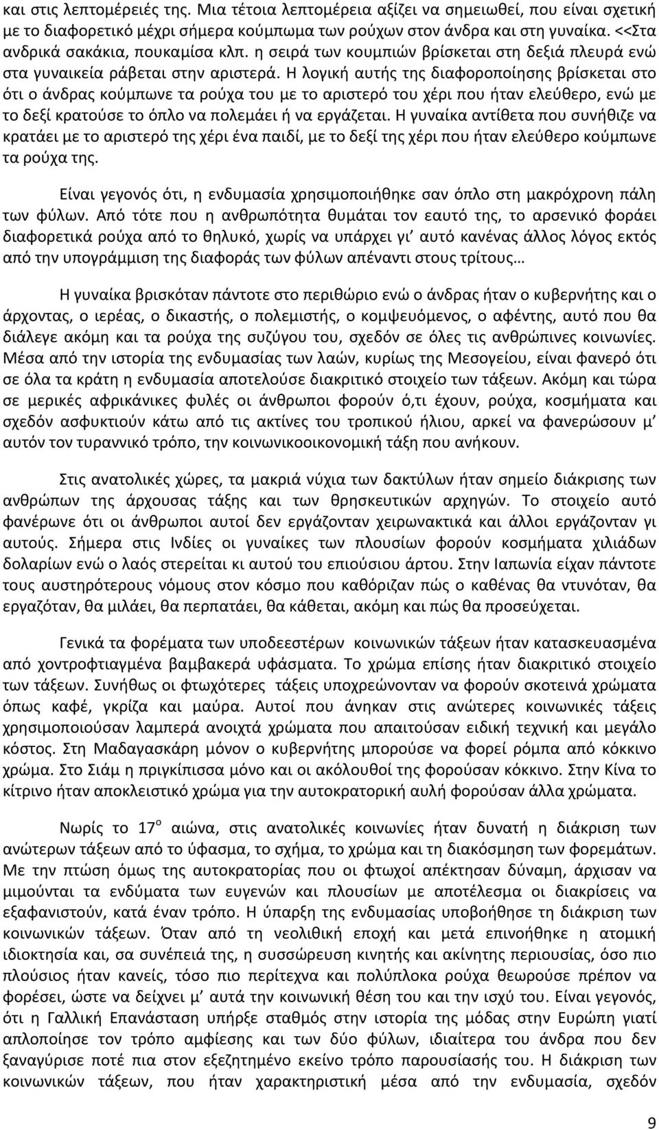 Η λογική αυτής της διαφοροποίησης βρίσκεται στο ότι ο άνδρας κούμπωνε τα ρούχα του με το αριστερό του χέρι που ήταν ελεύθερο, ενώ με το δεξί κρατούσε το όπλο να πολεμάει ή να εργάζεται.