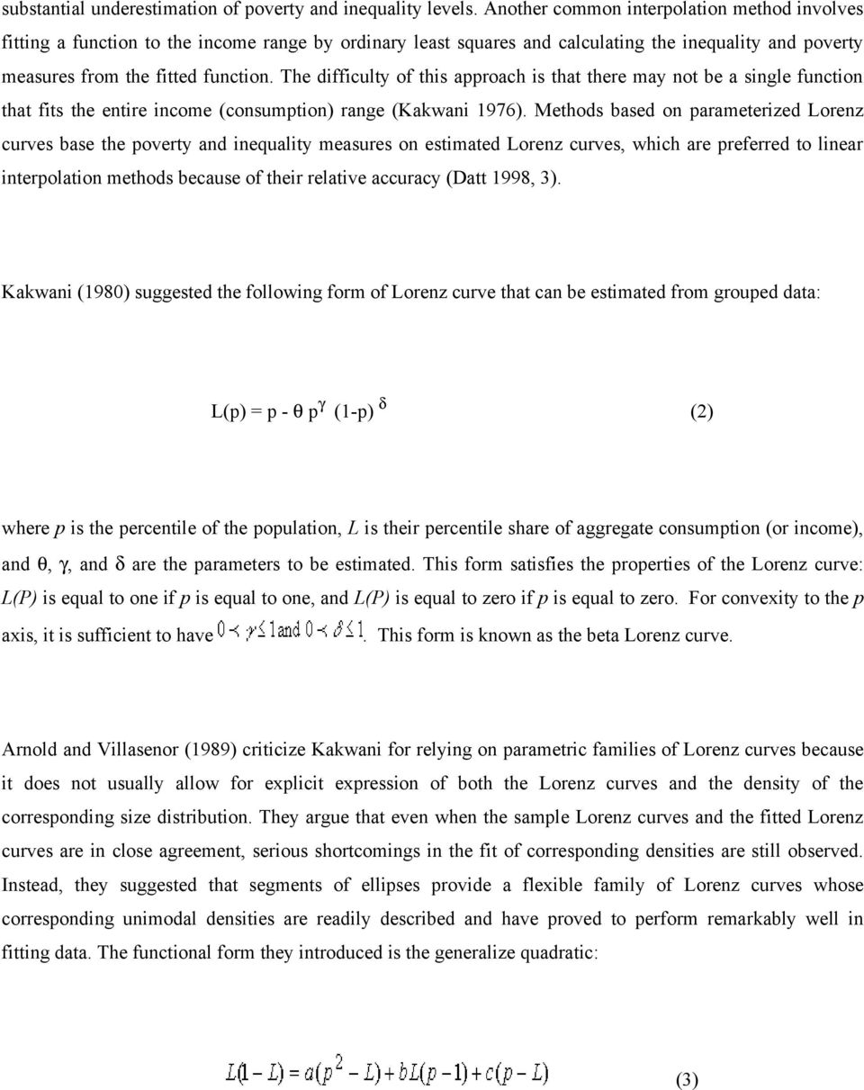 The difficulty of this approach is that there may not be a single function that fits the entire income (consumption) range (Kakwani 1976).