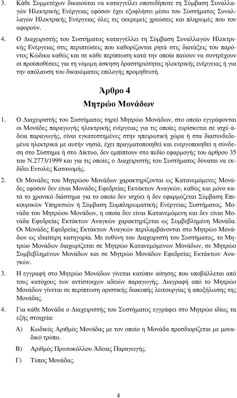 Ο ιαχειριστής του Συστήµατος καταγγέλλει τη Σύµβαση Συναλλαγών Ηλεκτρικής Ενέργειας στις περιπτώσεις που καθορίζονται ρητά στις διατάξεις του παρόντος Κώδικα καθώς και σε κάθε περίπτωση κατά την