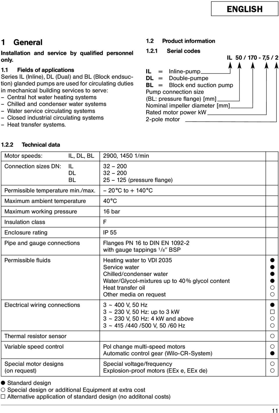 1 Fields of applications Series IL (Inline), DL (Dual) and BL (Block endsuction) glanded pumps are used for circulating duties in mechanical building services to serve: Central hot water heating