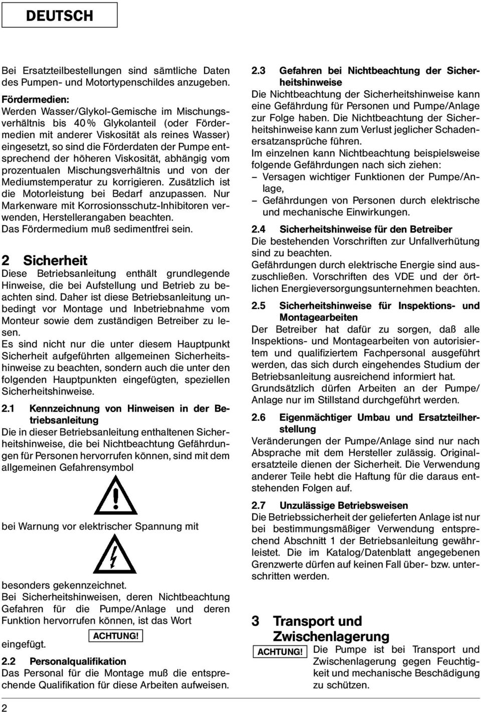 entsprechend der höheren Viskosität, abhängig vom prozentualen Mischungsverhältnis und von der Mediumstemperatur zu korrigieren. Zusätzlich ist die Motorleistung bei Bedarf anzupassen.