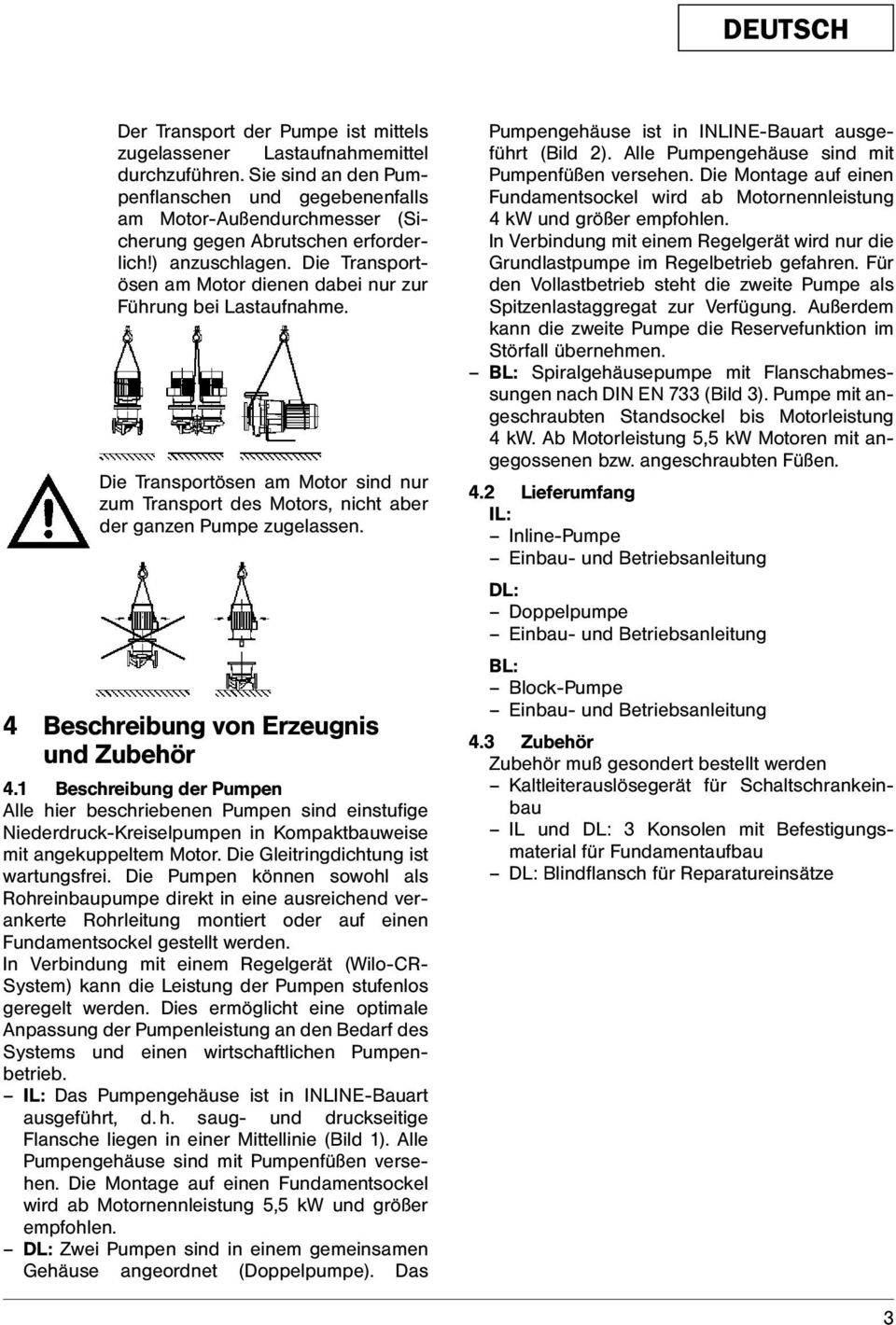 Die Transportösen am Motor dienen dabei nur zur Führung bei Lastaufnahme. Die Transportösen am Motor sind nur zum Transport des Motors, nicht aber der ganzen Pumpe zugelassen.