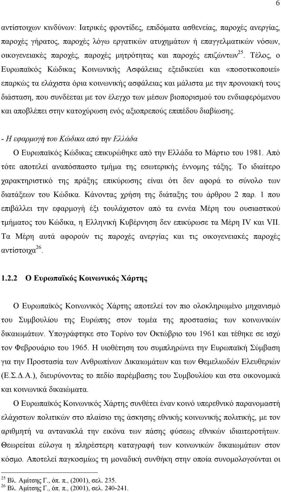 Τέλος, ο Ευρωπαϊκός Κώδικας Κοινωνικής Ασφάλειας εξειδικεύει και «ποσοτικοποιεί» επαρκώς τα ελάχιστα όρια κοινωνικής ασφάλειας και μάλιστα με την προνοιακή τους διάσταση, που συνδέεται με τον έλεγχο