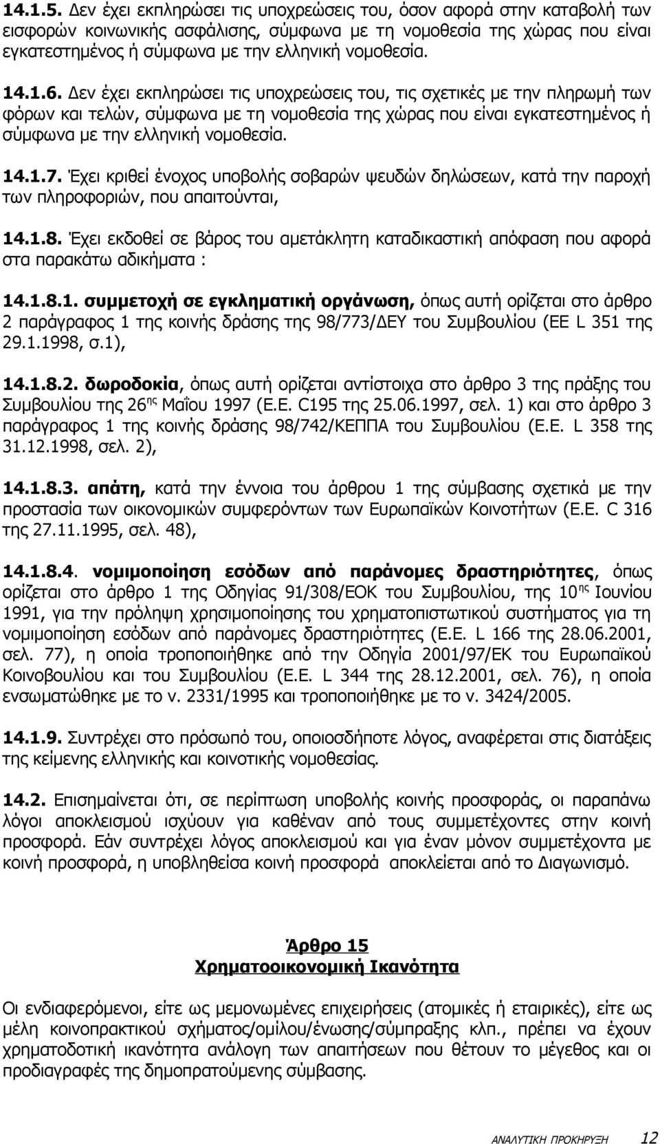 1.6. Δεν έχει εκπληρώσει τις υποχρεώσεις του, τις σχετικές με την πληρωμή των φόρων και τελών, σύμφωνα με τη νομοθεσία της χώρας που είναι εγκατεστημένος ή σύμφωνα με την ελληνική νομοθεσία. 14.1.7.