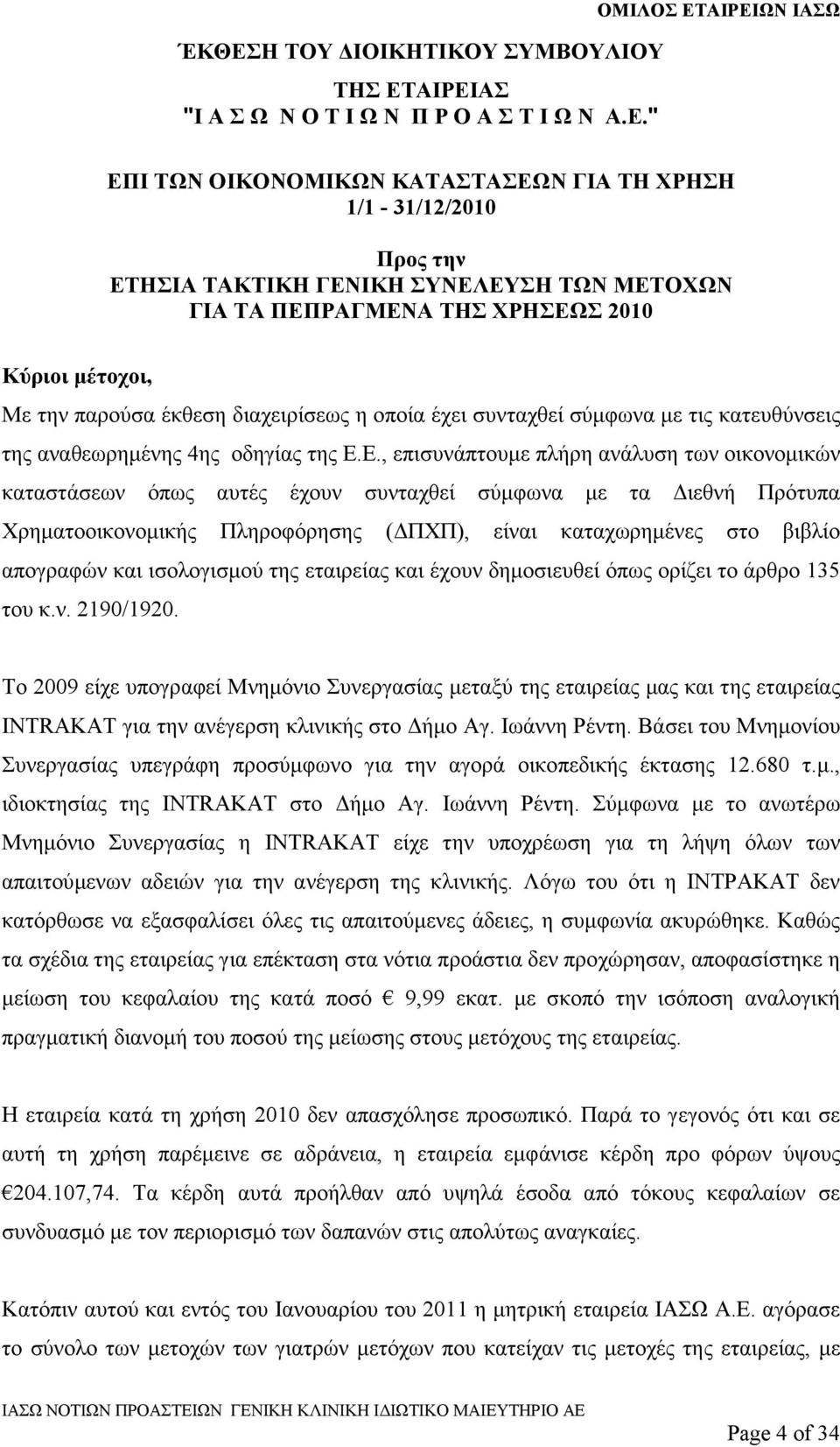 Ε.Ε., επισυνάπτουµε πλήρη ανάλυση των οικονοµικών καταστάσεων όπως αυτές έχουν συνταχθεί σύµφωνα µε τα ιεθνή Πρότυπα Χρηµατοοικονοµικής Πληροφόρησης ( ΠΧΠ), είναι καταχωρηµένες στο βιβλίο απογραφών