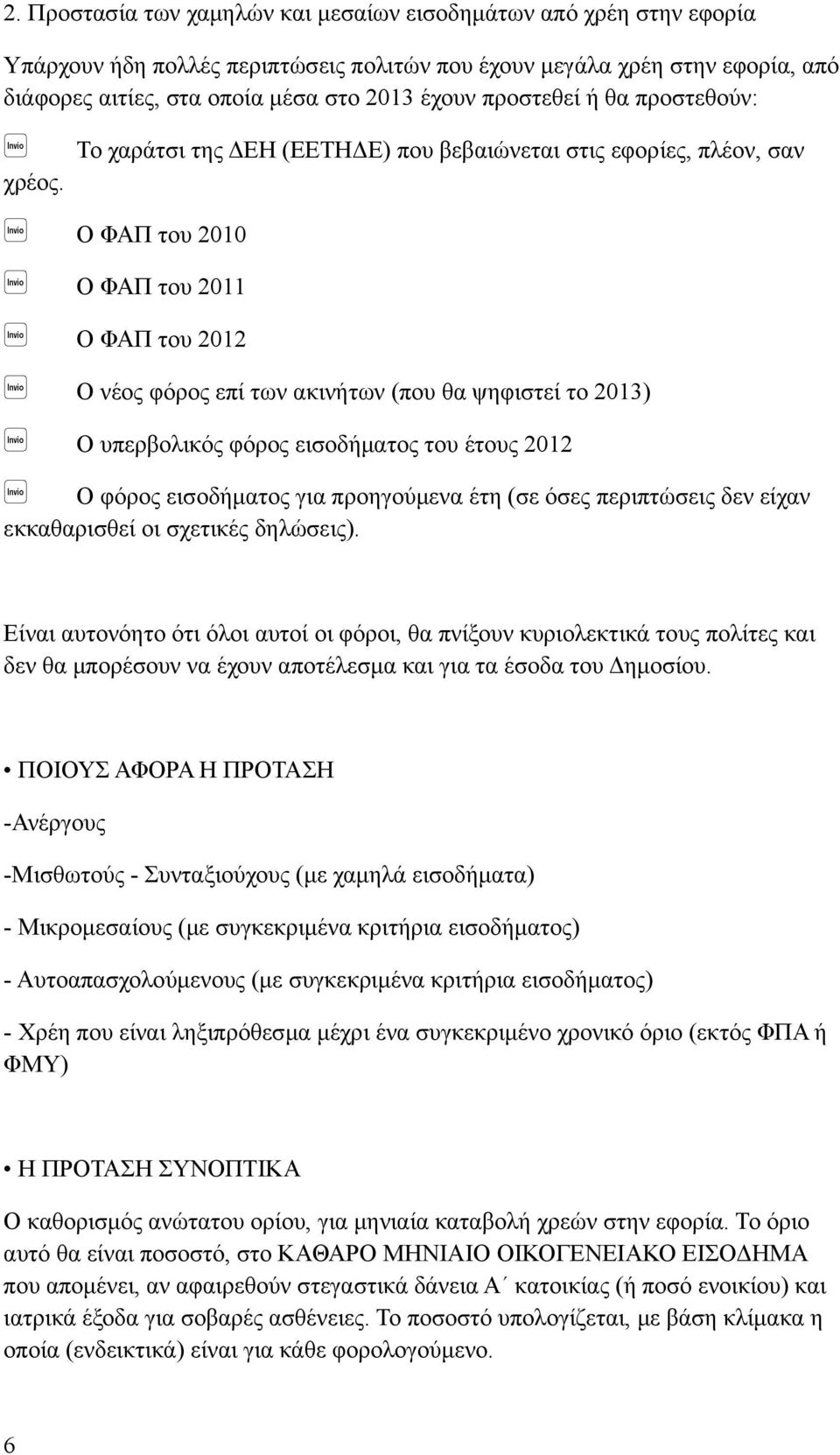 Το χαράτσι της ΔΕΗ (ΕΕΤΗΔΕ) που βεβαιώνεται στις εφορίες, πλέον, σαν Ο ΦΑΠ του 2010 Ο ΦΑΠ του 2011 Ο ΦΑΠ του 2012 Ο νέος φόρος επί των ακινήτων (που θα ψηφιστεί το 2013) Ο υπερβολικός φόρος