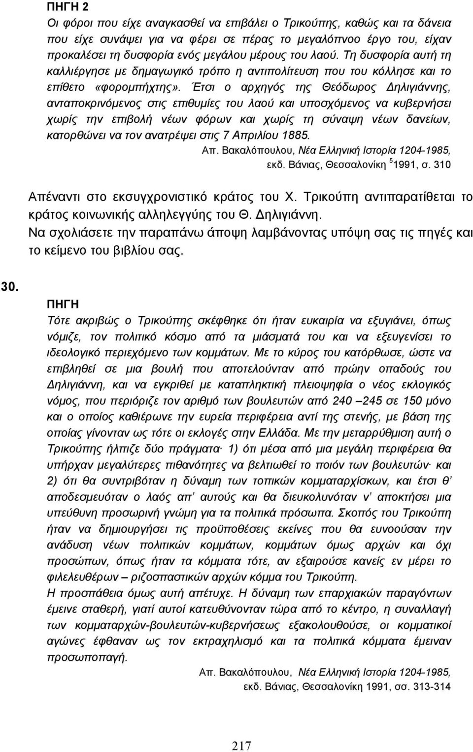 Έτσι ο αρχηγός της Θεόδωρος ηλιγιάννης, ανταποκρινόµενος στις επιθυµίες του λαού και υποσχόµενος να κυβερνήσει χωρίς την επιβολή νέων φόρων και χωρίς τη σύναψη νέων δανείων, κατορθώνει να τον