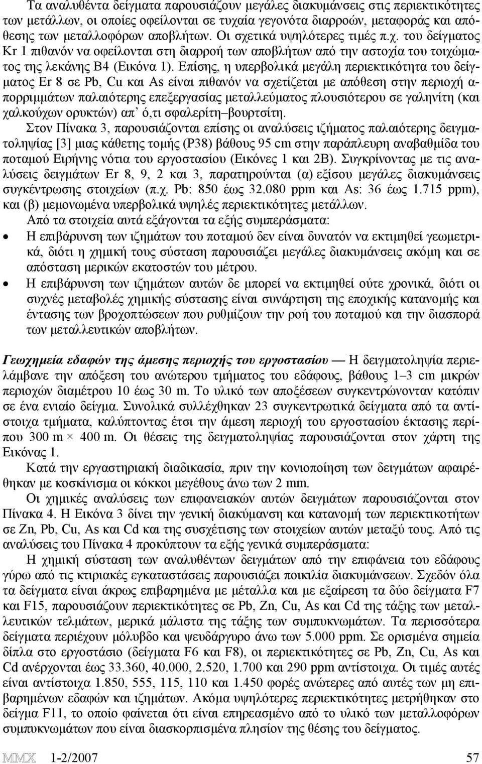 Επίσης, η υπερβολικά μεγάλη περιεκτικότητα του δείγματος Er 8 σε Pb, Cu και As είναι πιθανόν να σχετίζεται με απόθεση στην περιοχή α- πορριμμάτων παλαιότερης επεξεργασίας μεταλλεύματος πλουσιότερου