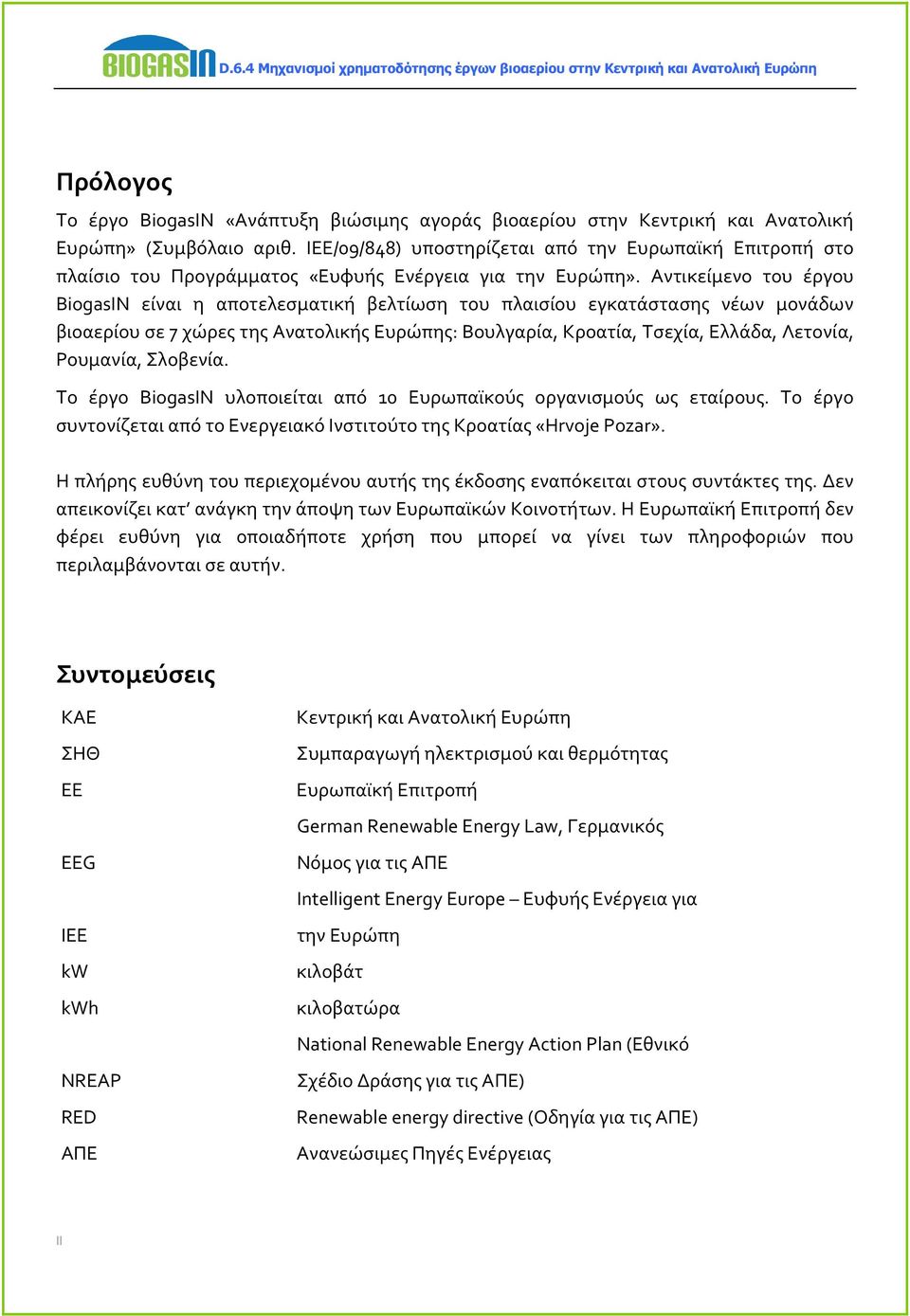 Αντικείμενο του έργου BiogasIN είναι η αποτελεσματική βελτίωση του πλαισίου εγκατάστασης νέων μονάδων βιοαερίου σε 7 χώρες της Ανατολικής Ευρώπης: Βουλγαρία, Κροατία, Τσεχία, Ελλάδα, Λετονία,