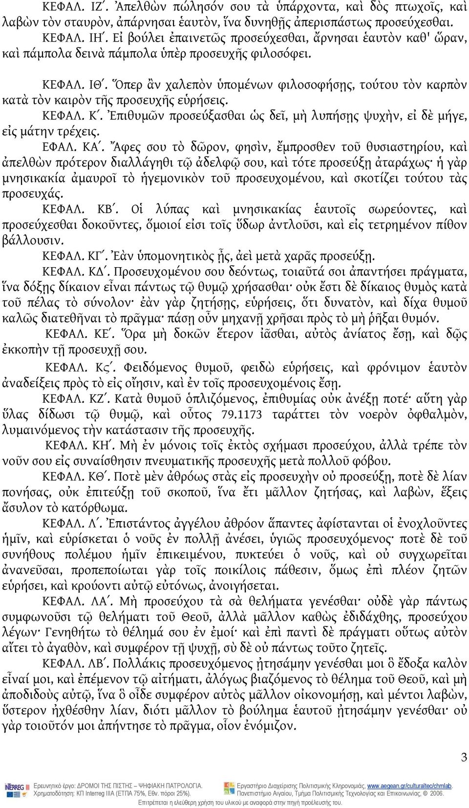 Ὅπερ ἂν χαλεπὸν ὑπομένων φιλοσοφήσῃς, τούτου τὸν καρπὸν κατὰ τὸν καιρὸν τῆς προσευχῆς εὑρήσεις. ΚΕΦΑΛ. Κʹ. Ἐπιθυμῶν προσεύξασθαι ὡς δεῖ, μὴ λυπήσῃς ψυχὴν, εἰ δὲ μήγε, εἰς μάτην τρέχεις. ΕΦΑΛ. ΚΑʹ.