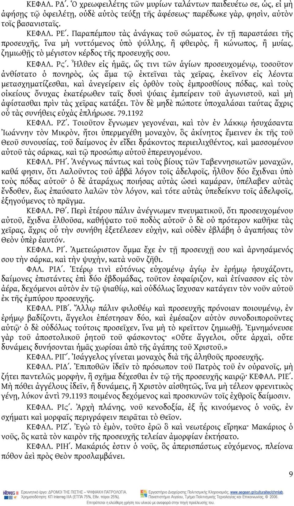 Ἦλθεν εἰς ἡμᾶς, ὥς τινι τῶν ἁγίων προσευχομένῳ, τοσοῦτον ἀνθίστατο ὁ πονηρὸς, ὡς ἅμα τῷ ἐκτεῖναι τὰς χεῖρας, ἐκεῖνον εἰς λέοντα μετασχηματίζεσθαι, καὶ ἀνεγείρειν εἰς ὀρθὸν τοὺς ἐμπροσθίους πόδας, καὶ