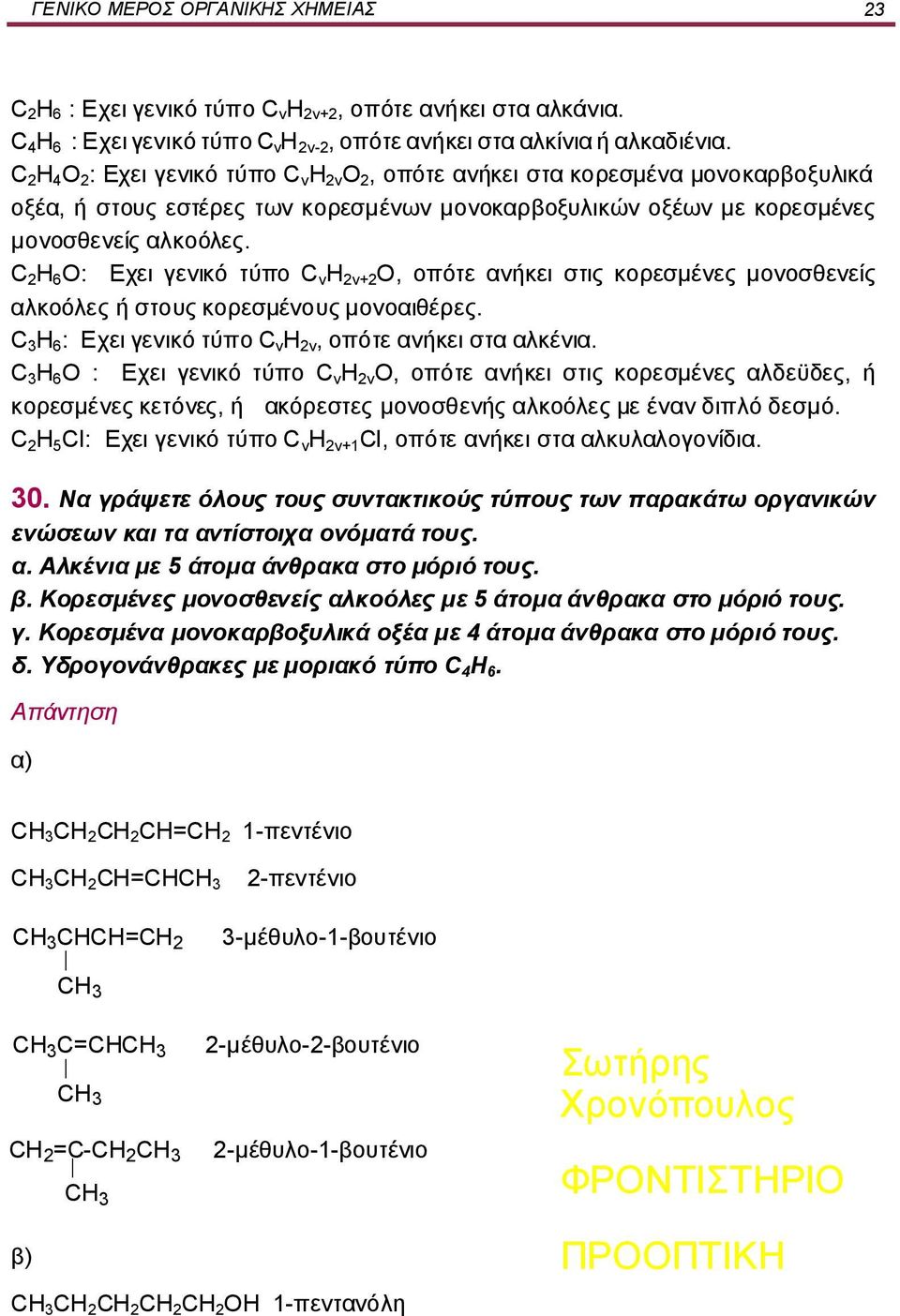 C 2 H 6 O: Εχει γενικό τύπο C ν Η 2ν+2 Ο, οπότε ανήκει στις κορεσμένες μονοσθενείς αλκοόλες ή στους κορεσμένους μονοαιθέρες. C 3 H 6 : Εχει γενικό τύπο C ν Η 2ν, οπότε ανήκει στα αλκένια.