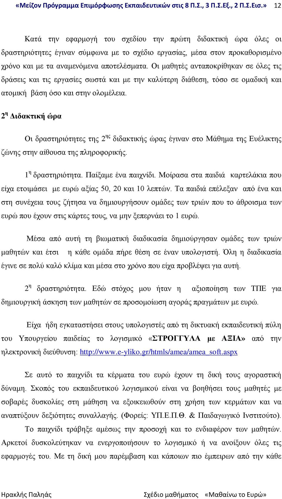 2 η Διδακτική ώρα Οι δραστηριότητες της 2 ης διδακτικής ώρας έγιναν στο Μάθημα της Ευέλικτης ζώνης στην αίθουσα της πληροφορικής. 1 η δραστηριότητα. Παίξαμε ένα παιχνίδι.