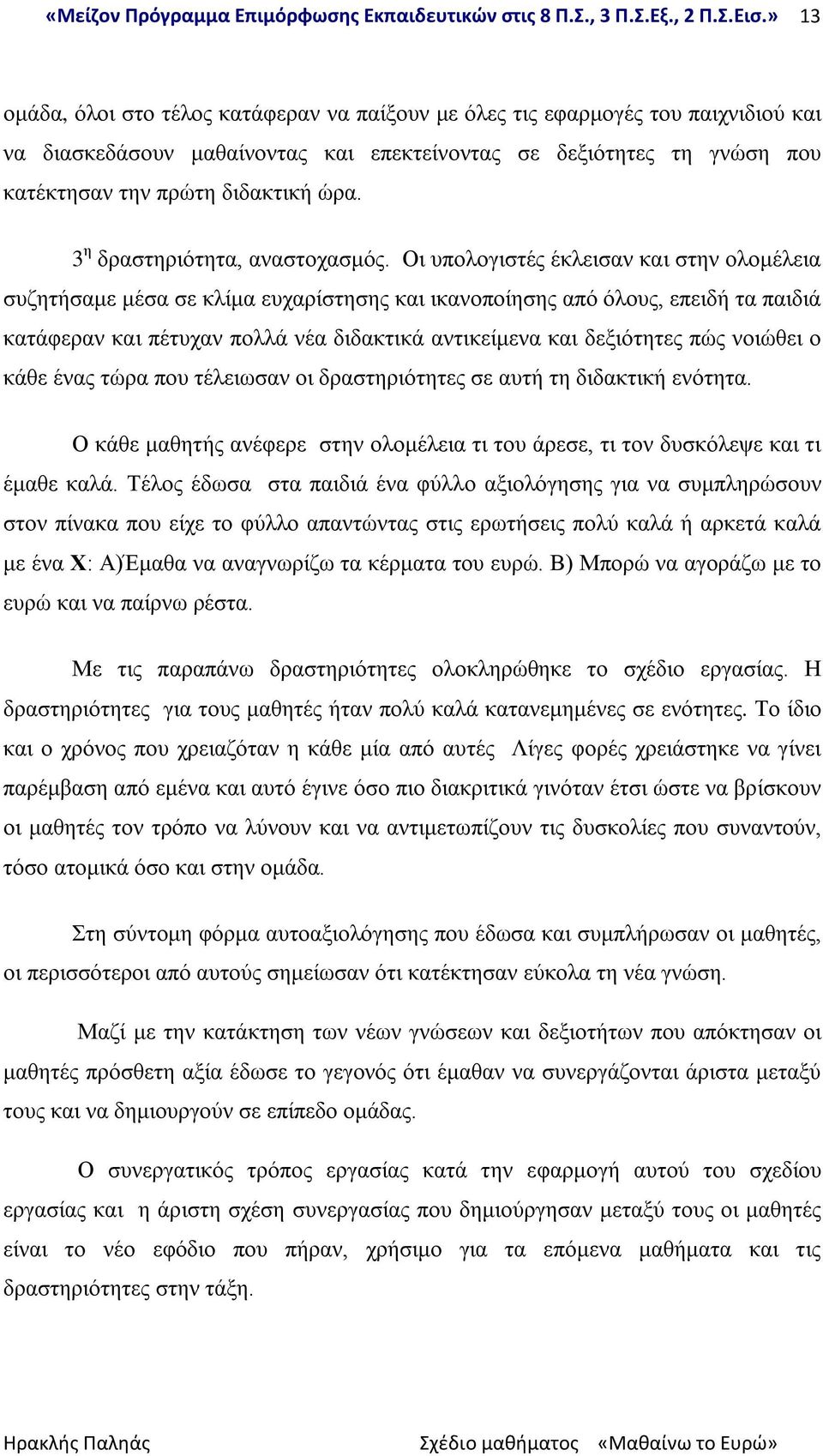 Οι υπολογιστές έκλεισαν και στην ολομέλεια συζητήσαμε μέσα σε κλίμα ευχαρίστησης και ικανοποίησης από όλους, επειδή τα παιδιά κατάφεραν και πέτυχαν πολλά νέα διδακτικά αντικείμενα και δεξιότητες πώς