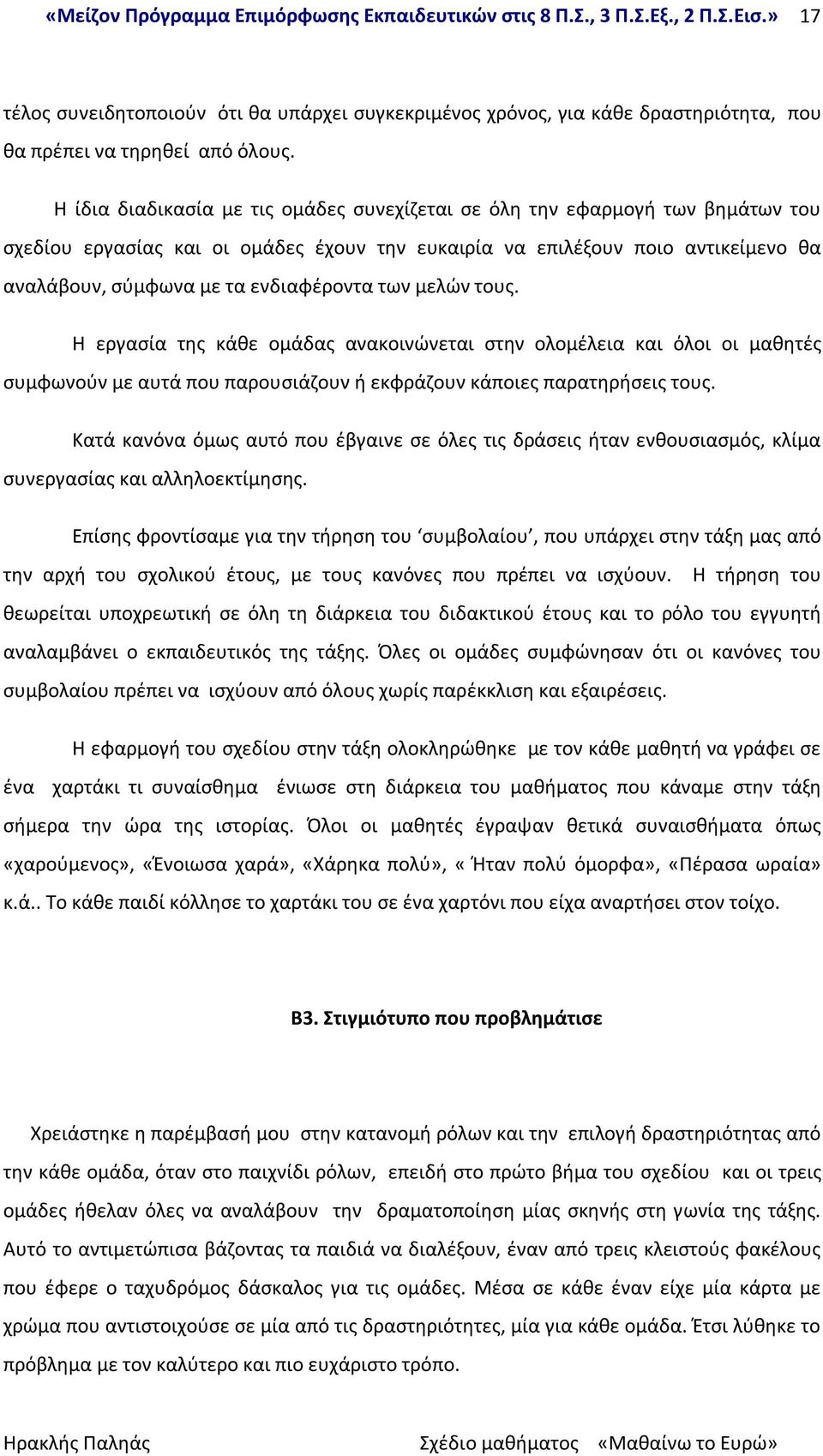 ενδιαφέροντα των μελών τους. Η εργασία της κάθε ομάδας ανακοινώνεται στην ολομέλεια και όλοι οι μαθητές συμφωνούν με αυτά που παρουσιάζουν ή εκφράζουν κάποιες παρατηρήσεις τους.