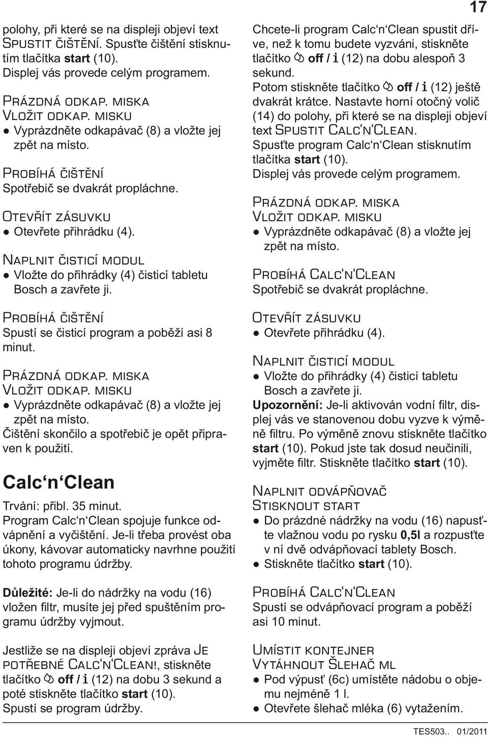 miska Vložit odkap. misku Je potřebné Calc n Clean! j 17 j j Spustit Calc n Clean Prázdná odkap.