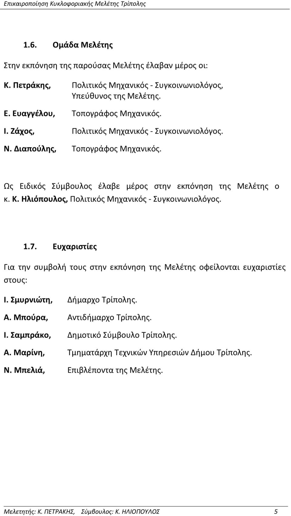 Ηλιόπουλος, Πολιτικός Μηχανικός - Συγκοινωνιολόγος. 1.7. Ευχαριστίες Για την συμβολή τους στην εκπόνηση της Μελέτης οφείλονται ευχαριστίες στους: Ι. Σμυρνιώτη, Δήμαρχο Τρίπολης. Α.