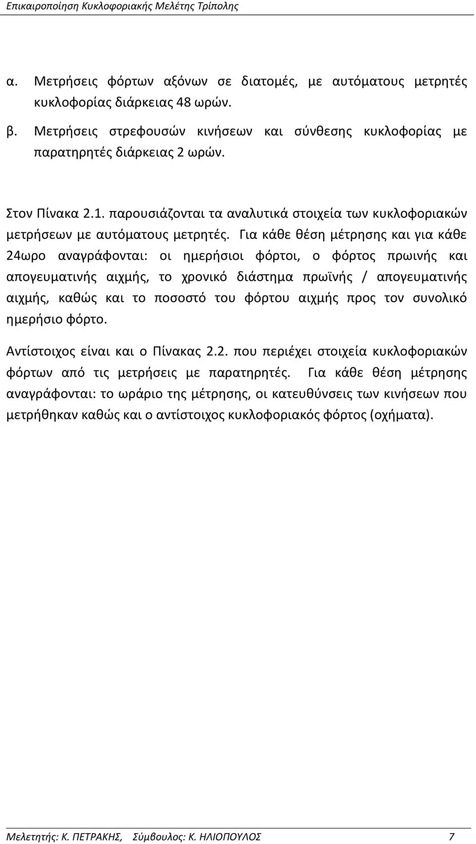 Για κάθε θέση μέτρησης και για κάθε 24ωρο αναγράφονται: οι ημερήσιοι φόρτοι, ο φόρτος πρωινής και απογευματινής αιχμής, το χρονικό διάστημα πρωϊνής / απογευματινής αιχμής, καθώς και το ποσοστό του