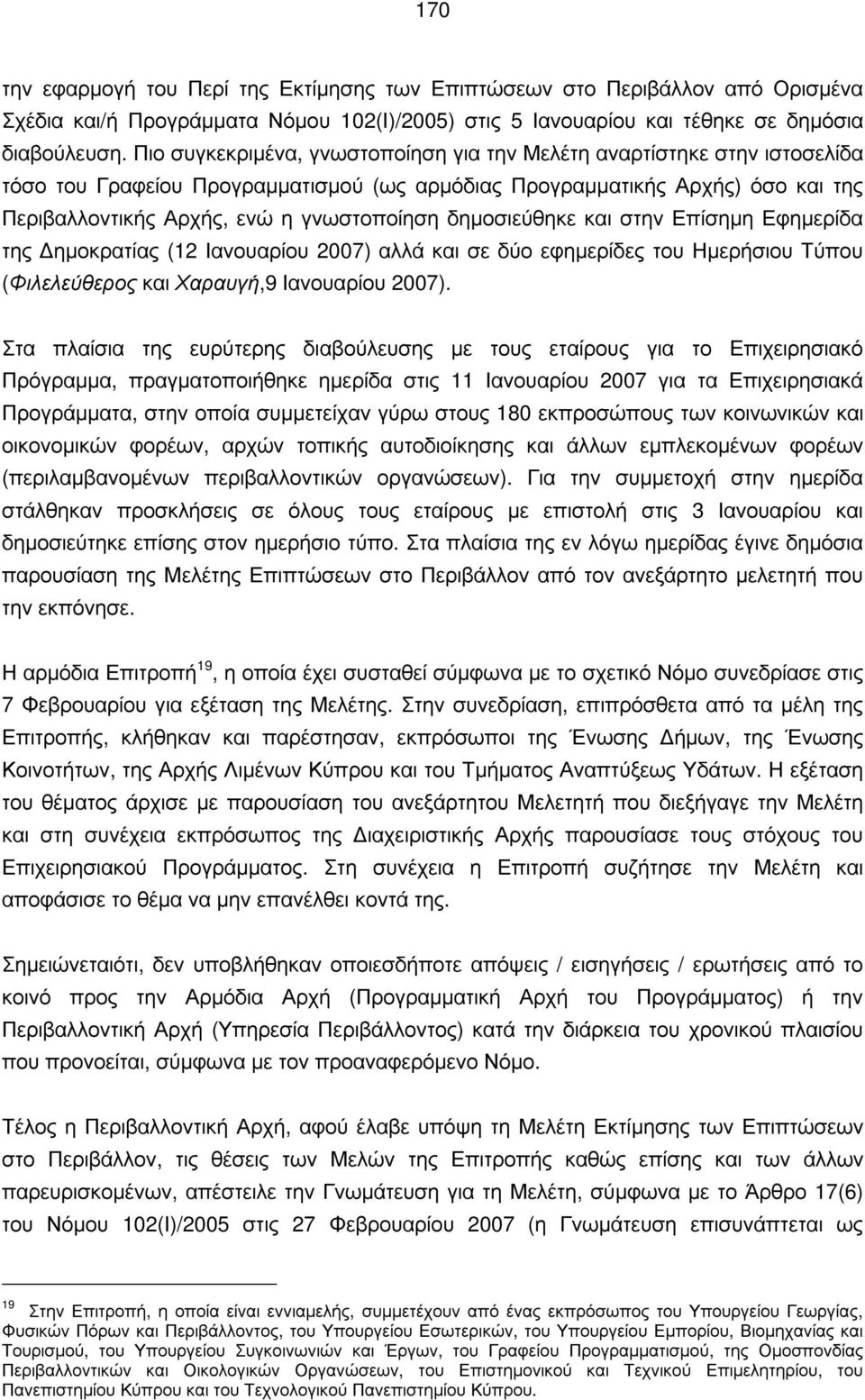 δημοσιεύθηκε και στην Επίσημη Εφημερίδα της ημοκρατίας (12 Ιανουαρίου 2007) αλλά και σε δύο εφημερίδες του Ημερήσιου Τύπου (Φιλελεύθερος και Χαραυγή,9 Ιανουαρίου 2007).