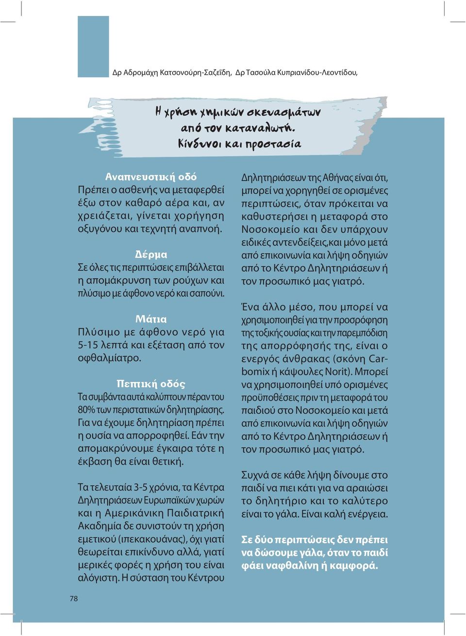 Σε όλες τις περιπτώσεις επιβάλλεται η απομάκρυνση των ρούχων και πλύσιμο με άφθονο νερό και σαπούνι. Πλύσιμο με άφθονο νερό για 5-15 λεπτά και εξέταση από τον οφθαλμίατρο.