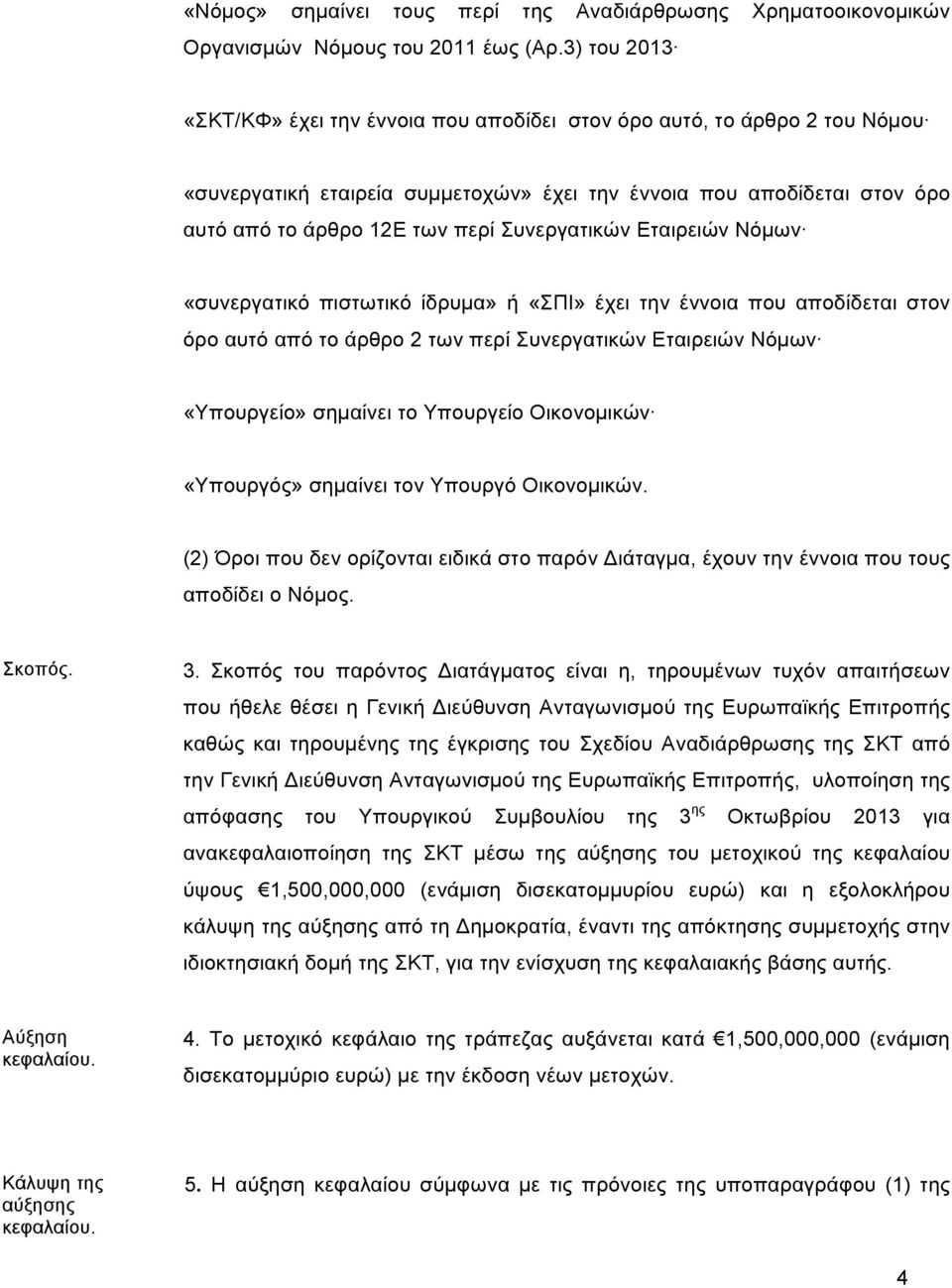 Συνεργατικών Εταιρειών Νόµων «συνεργατικό πιστωτικό ίδρυµα» ή «ΣΠΙ» έχει την έννοια που αποδίδεται στον όρο αυτό από το άρθρο 2 των περί Συνεργατικών Εταιρειών Νόµων «Υπουργείο» σηµαίνει το Υπουργείο