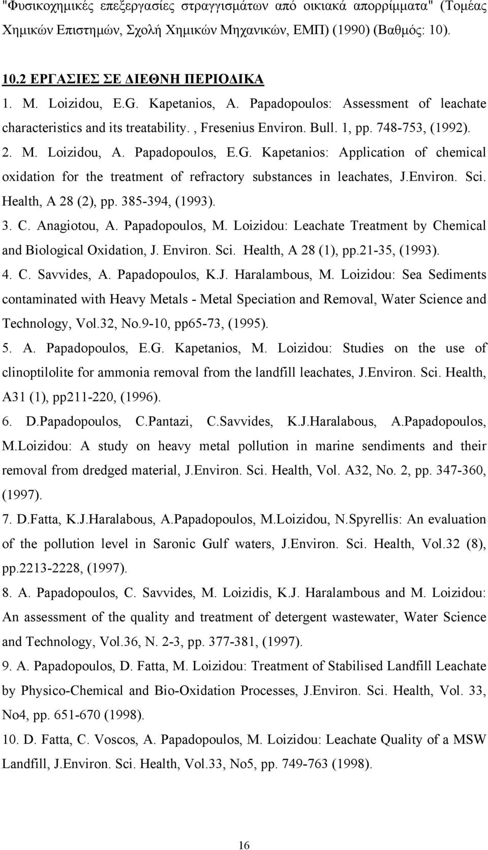 Kapetanios: Application of chemical oxidation for the treatment of refractory substances in leachates, J.Environ. Sci. Health, A 28 (2), pp. 385-394, (1993). 3. C. Anagiotou, A. Papadopoulos, M.