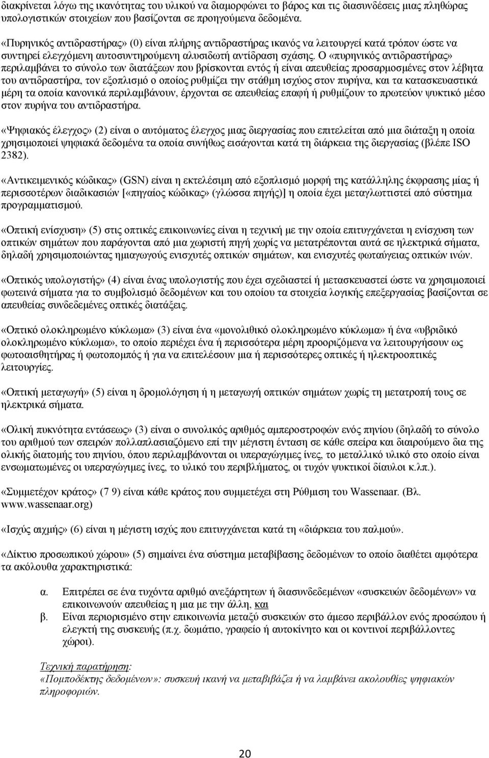 Ο «πυρηνικός αντιδραστήρας» περιλαμβάνει το σύνολο των διατάξεων που βρίσκονται εντός ή είναι απευθείας προσαρμοσμένες στον λέβητα του αντιδραστήρα, τον εξοπλισμό ο οποίος ρυθμίζει την στάθμη ισχύος