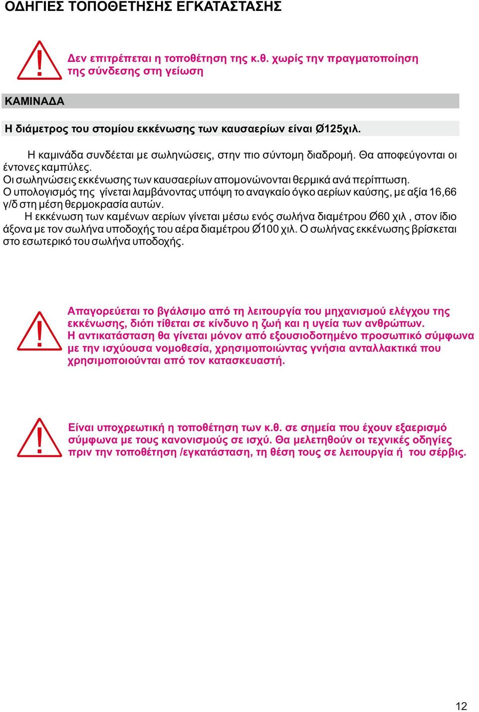 Ο υπολογισμός της γίνεται λαμβάνοντας υπόψη το αναγκαίο όγκο αερίων καύσης, με αξία 6,66 γ/δ στη μέση θερμοκρασία αυτών.