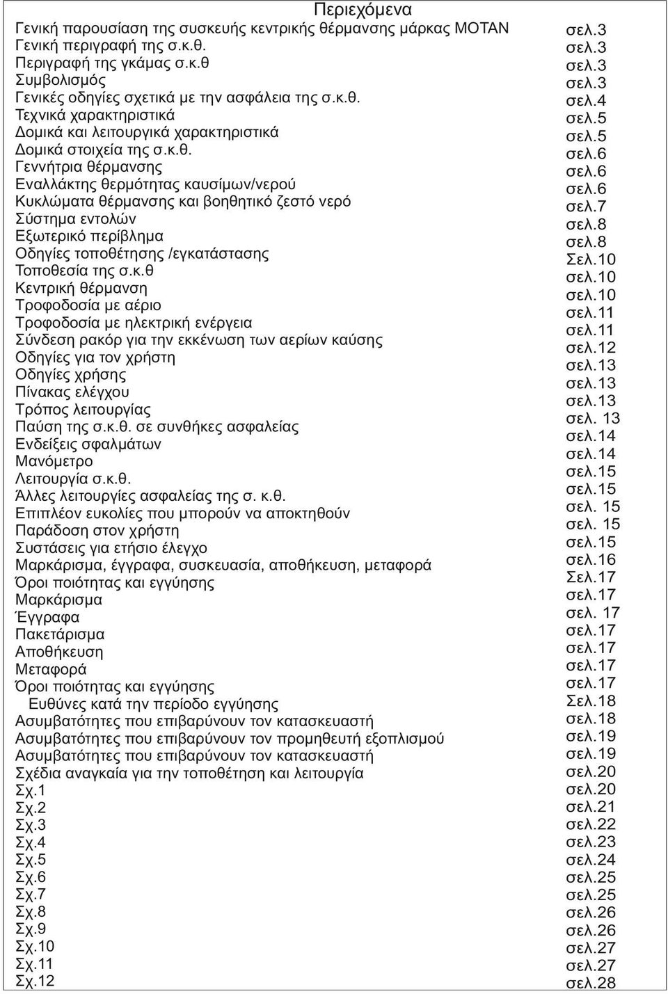 Κεντρική θέρμανση Τροφοδοσία με αέριο Τροφοδοσία με ηλεκτρική ενέργεια Σύνδεση ρακόρ για την εκκένωση των αερίων καύσης Οδηγίες για τον χρήστη Οδηγίες χρήσης Πίνακας ελέγχου Τρόπος λειτουργίας Παύση