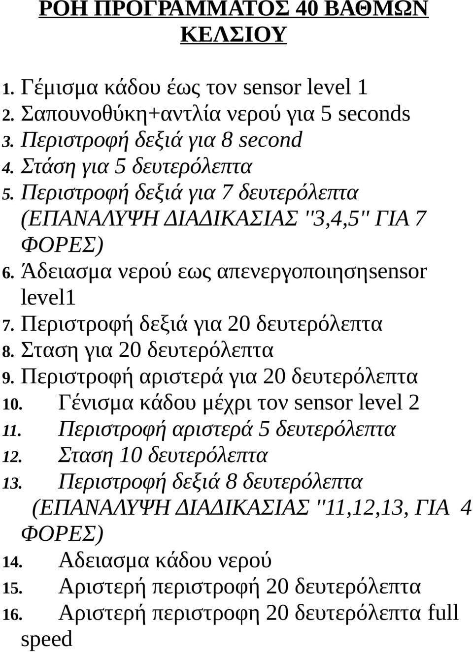 Σταση για 20 δευτερόλεπτα 9. Περιστροφή αριστερά για 20 δευτερόλεπτα 10. Γένισμα κάδου μέχρι τον sensor level 2 11. Περιστροφή αριστερά 5 δευτερόλεπτα 12. Σταση 10 δευτερόλεπτα 13.