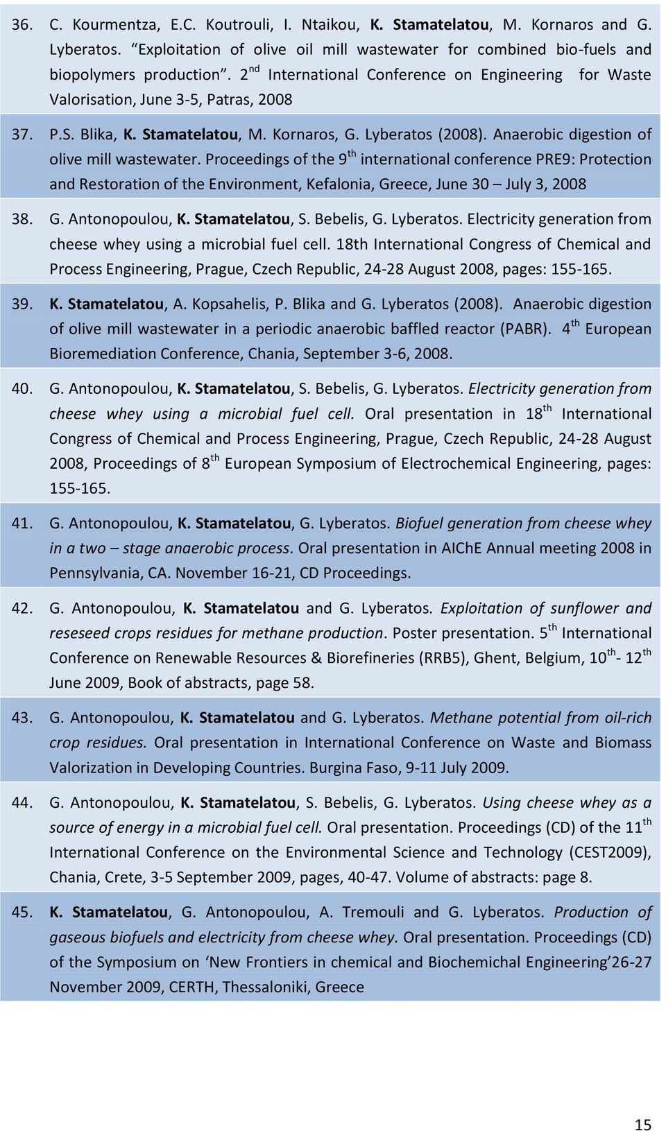 Anaerobic digestion of olive mill wastewater. Proceedings of the 9 th international conference PRE9: Protection and Restoration of the Environment, Kefalonia, Greece, June 30 July 3, 2008 38. G. Antonopoulou, K.