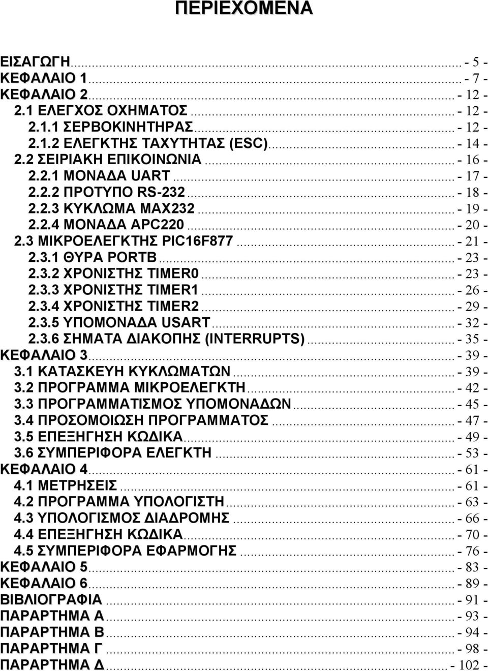 .. - 23-2.3.3 ΧΡΟΝΙΣΤΗΣ TIMER1... - 26-2.3.4 ΧΡΟΝΙΣΤΗΣ TIMER2... - 29-2.3.5 ΥΠΟΜΟΝΑ Α USART... - 32-2.3.6 ΣΗΜΑΤΑ ΙΑΚΟΠΗΣ (INTERRUPTS)... - 35 - ΚΕΦΑΛΑΙΟ 3... - 39-3.1 ΚΑΤΑΣΚΕΥΗ ΚΥΚΛΩΜΑΤΩΝ... - 39-3.2 ΠΡΟΓΡΑΜΜΑ ΜΙΚΡΟΕΛΕΓΚΤΗ.