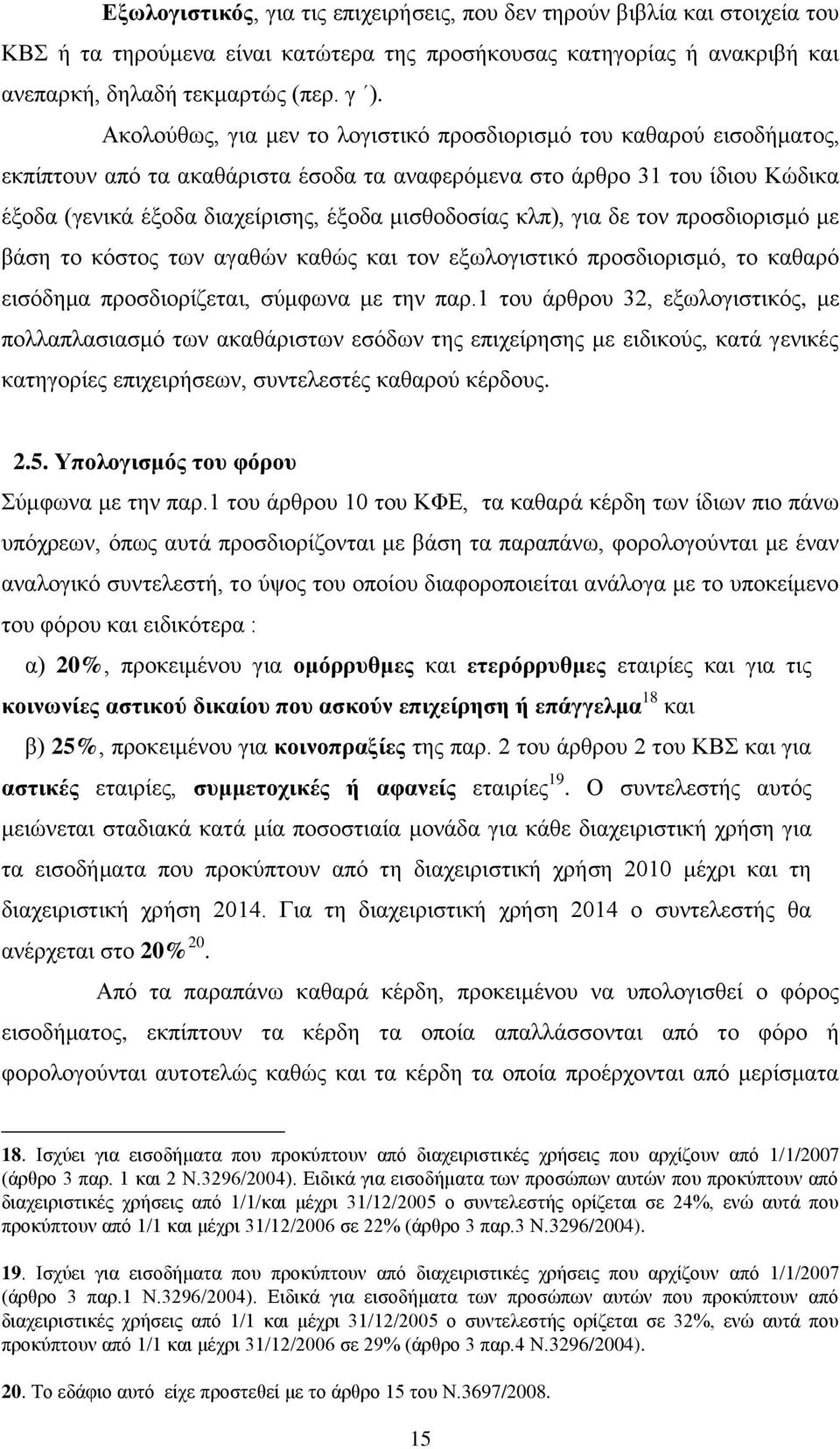 κλπ), για δε τον προσδιορισμό με βάση το κόστος των αγαθών καθώς και τον εξωλογιστικό προσδιορισμό, το καθαρό εισόδημα προσδιορίζεται, σύμφωνα με την παρ.