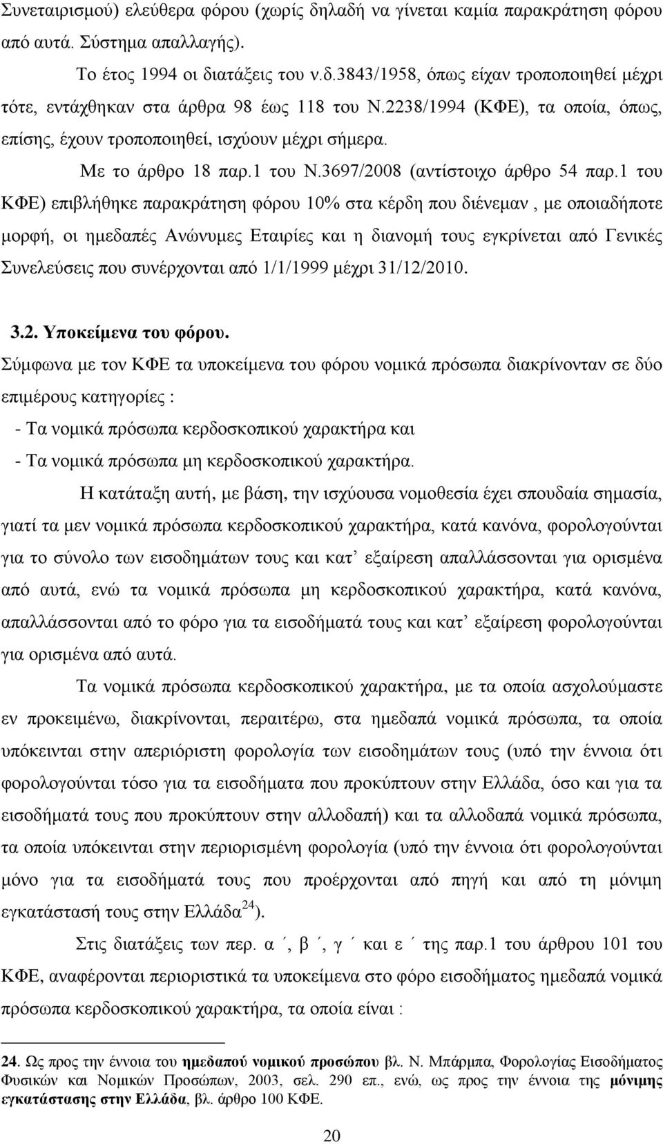 1 του ΚΦΕ) επιβλήθηκε παρακράτηση φόρου 10% στα κέρδη που διένεμαν, με οποιαδήποτε μορφή, οι ημεδαπές Ανώνυμες Εταιρίες και η διανομή τους εγκρίνεται από Γενικές Συνελεύσεις που συνέρχονται από