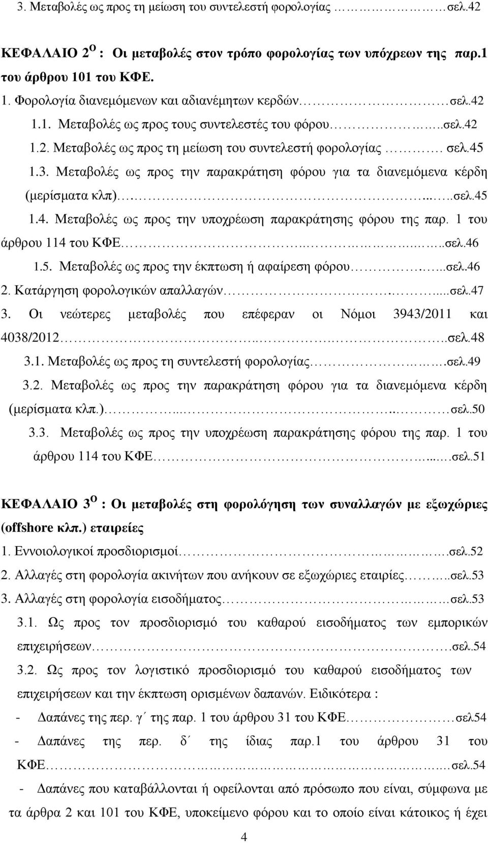 Μεταβολές ως προς την παρακράτηση φόρου για τα διανεμόμενα κέρδη (μερίσματα κλπ)......σελ.45 1.4. Μεταβολές ως προς την υποχρέωση παρακράτησης φόρου της παρ. 1 του άρθρου 114 του ΚΦΕ.....σελ.46 1.5. Μεταβολές ως προς την έκπτωση ή αφαίρεση φόρου.