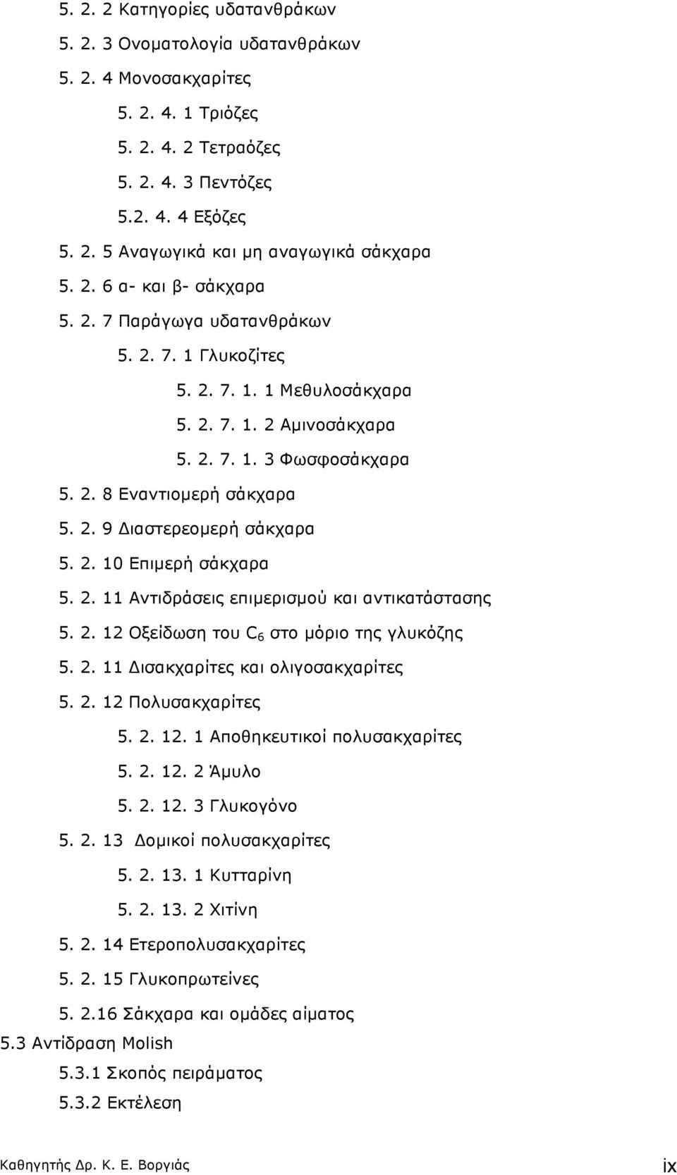 2. 10 Επιµερή σάκχαρα 5. 2. 11 Αντιδράσεις επιµερισµού και αντικατάστασης 5. 2. 12 Oξείδωση του C 6 στο µόριο της γλυκόζης 5. 2. 11 Δισακχαρίτες και ολιγοσακχαρίτες 5. 2. 12 Πολυσακχαρίτες 5. 2. 12. 1 Aποθηκευτικοί πολυσακχαρίτες 5.