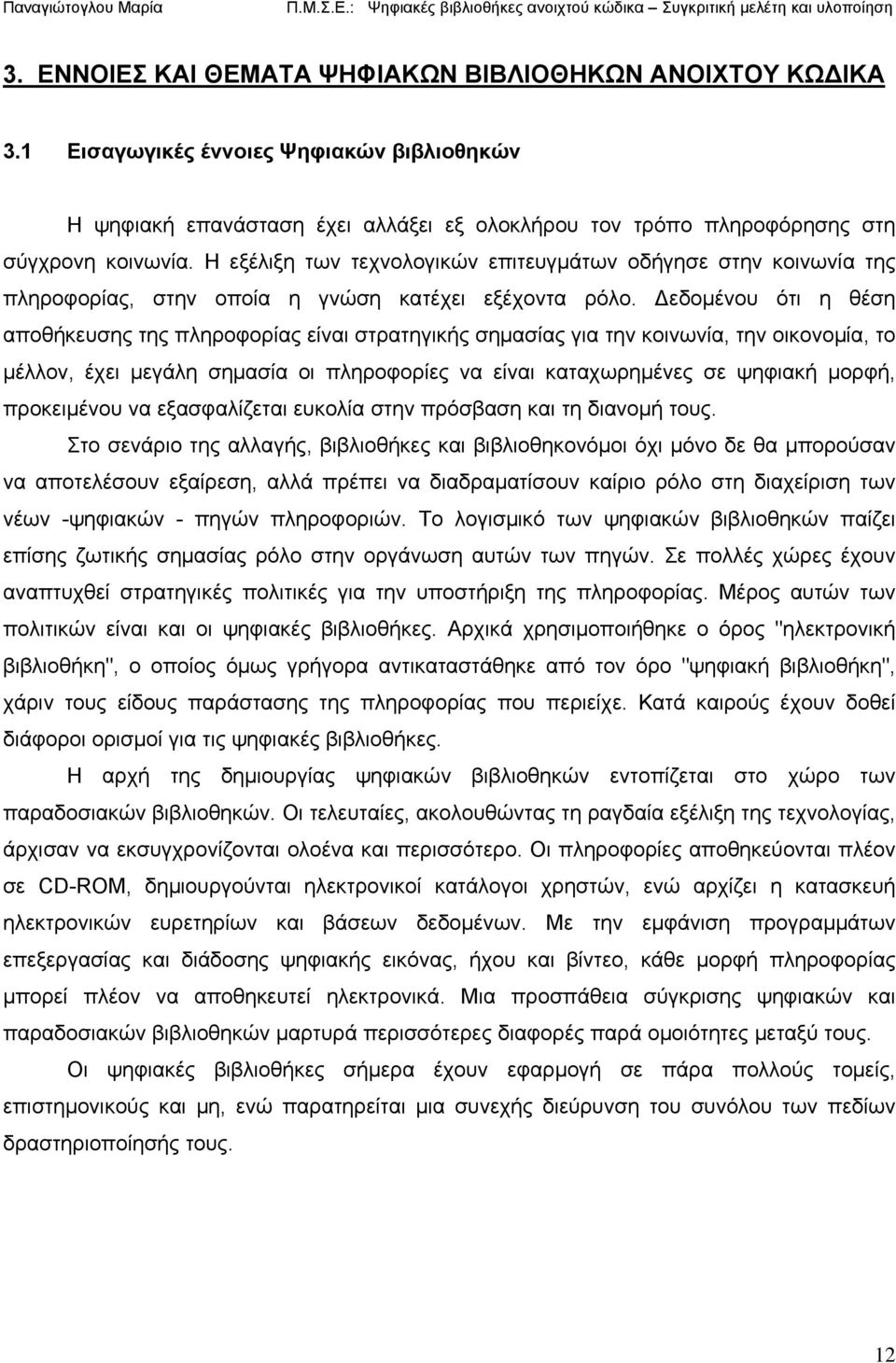 Δεδομένου ότι η θέση αποθήκευσης της πληροφορίας είναι στρατηγικής σημασίας για την κοινωνία, την οικονομία, το μέλλον, έχει μεγάλη σημασία οι πληροφορίες να είναι καταχωρημένες σε ψηφιακή μορφή,