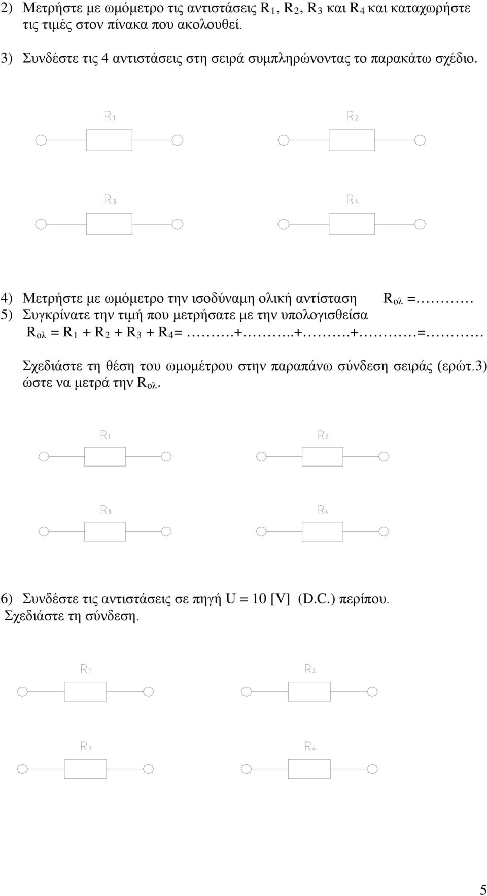 4) Μετρήστε με ωμόμετρο την ισοδύναμη ολική αντίσταση ολ = 5) Συγκρίνατε την τιμή που μετρήσατε με την υπολογισθείσα ολ = 1 +