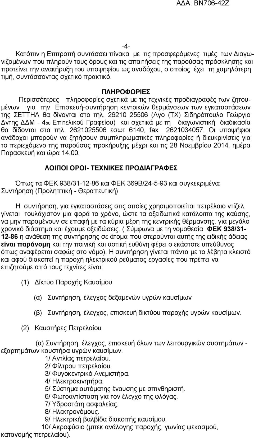 ΠΛΗΡΟΦΟΡΙΕΣ Περισσότερες πληροφορίες σχετικά με τις τεχνικές προδιαγραφές των ζητουμένων για την Επισκευή-συντήρηση κεντρικών θερμάνσεων των εγκαταστάσεων της ΣΕΤΤΗΛ θα δίνονται στο τηλ.