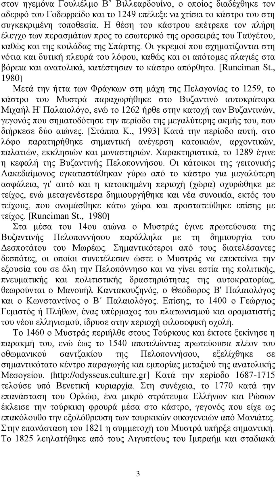 Οι γκρεμοί που σχηματίζονται στη νότια και δυτική πλευρά του λόφου, καθώς και οι απότομες πλαγιές στα βόρεια και ανατολικά, κατέστησαν το κάστρο απόρθητο. [Runciman St.