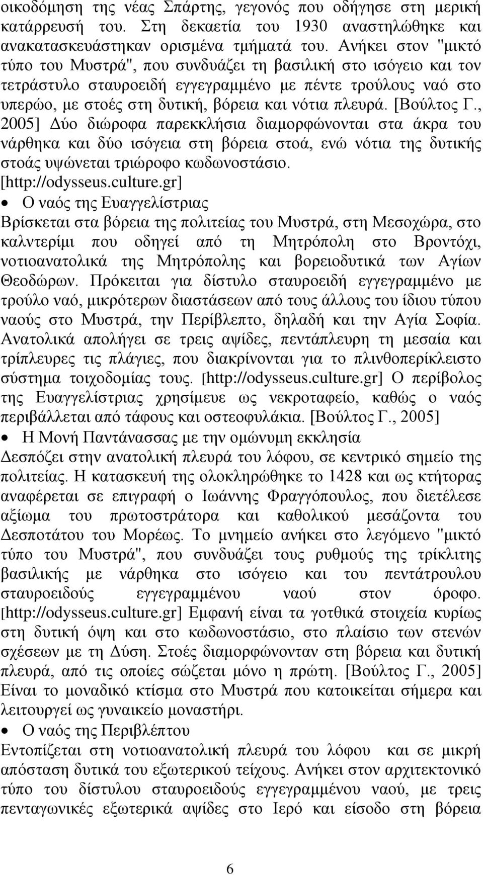 [Βούλτος Γ., 20] Δύο διώροφα παρεκκλήσια διαμορφώνονται στα άκρα του νάρθηκα και δύο ισόγεια στη βόρεια στοά, ενώ νότια της δυτικής στοάς υψώνεται τριώροφο κωδωνοστάσιο. [http://odysseus.culture.