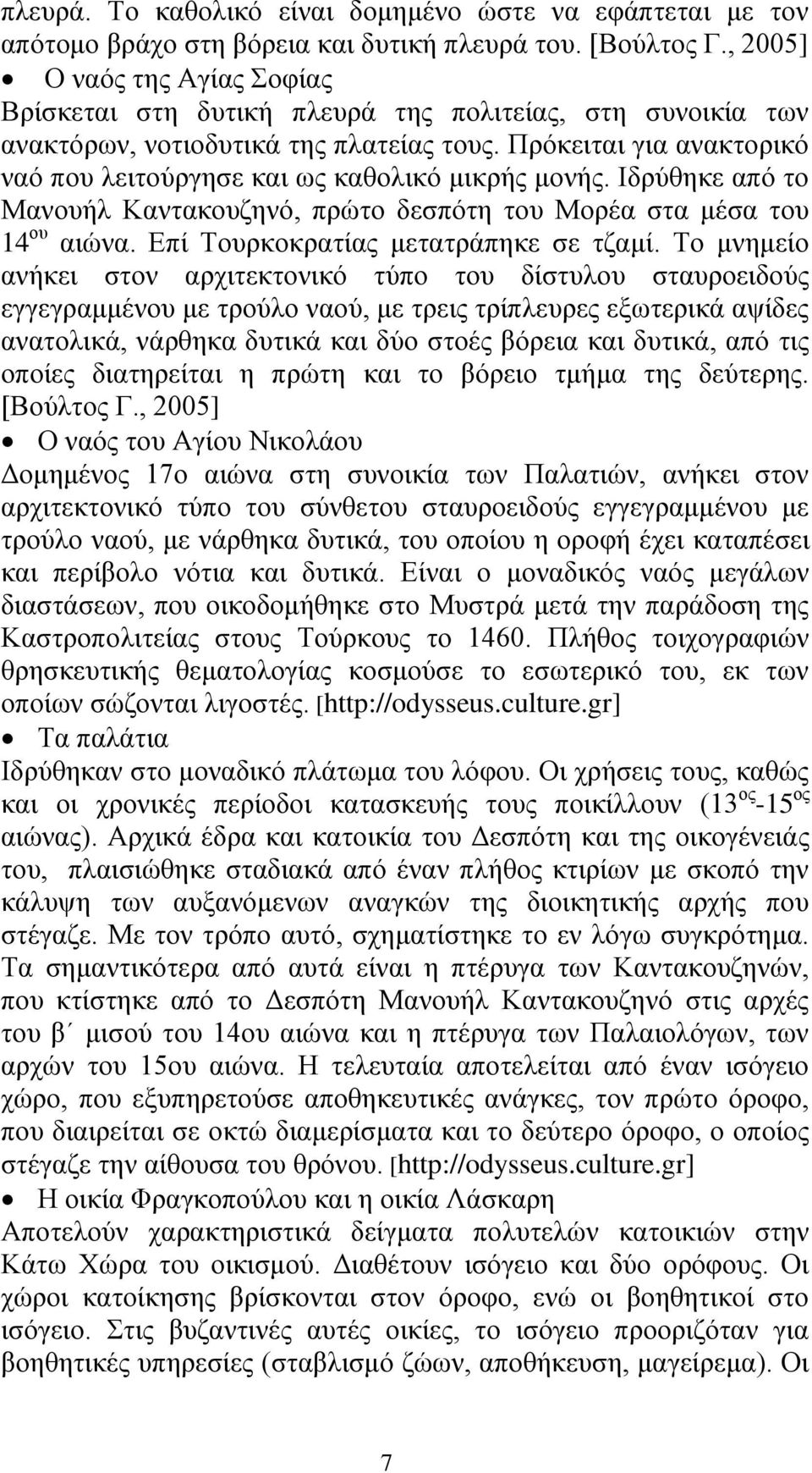 Πρόκειται για ανακτορικό ναό που λειτούργησε και ως καθολικό μικρής μονής. Ιδρύθηκε από το Μανουήλ Καντακουζηνό, πρώτο δεσπότη του Μορέα στα μέσα του 14 ου αιώνα.