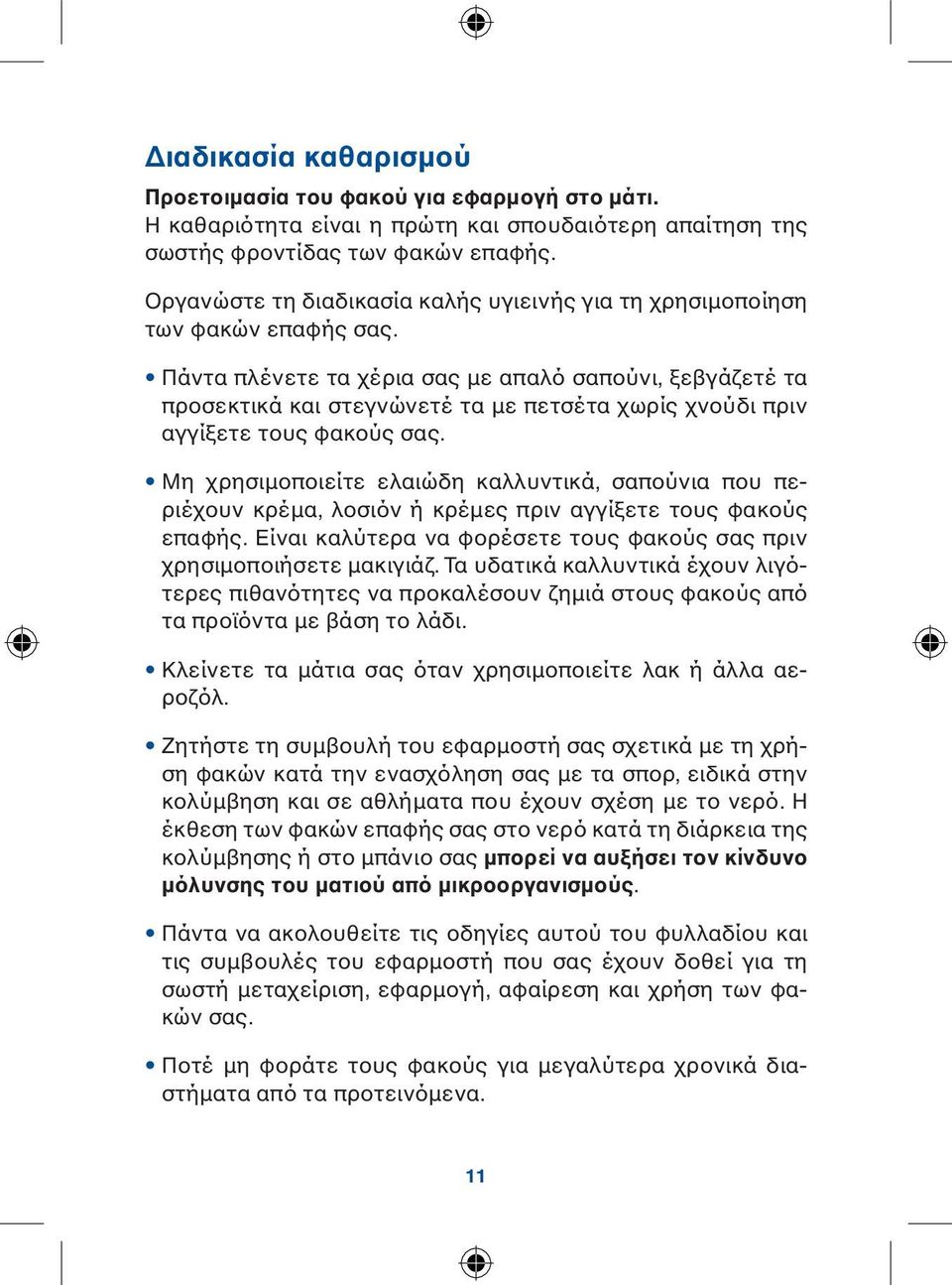 Πάντα πλένετε τα χέρια σας με απαλό σαπούνι, ξεβγάζετέ τα προσεκτικά και στεγνώνετέ τα με πετσέτα χωρίς χνούδι πριν αγγίξετε τους φακούς σας.