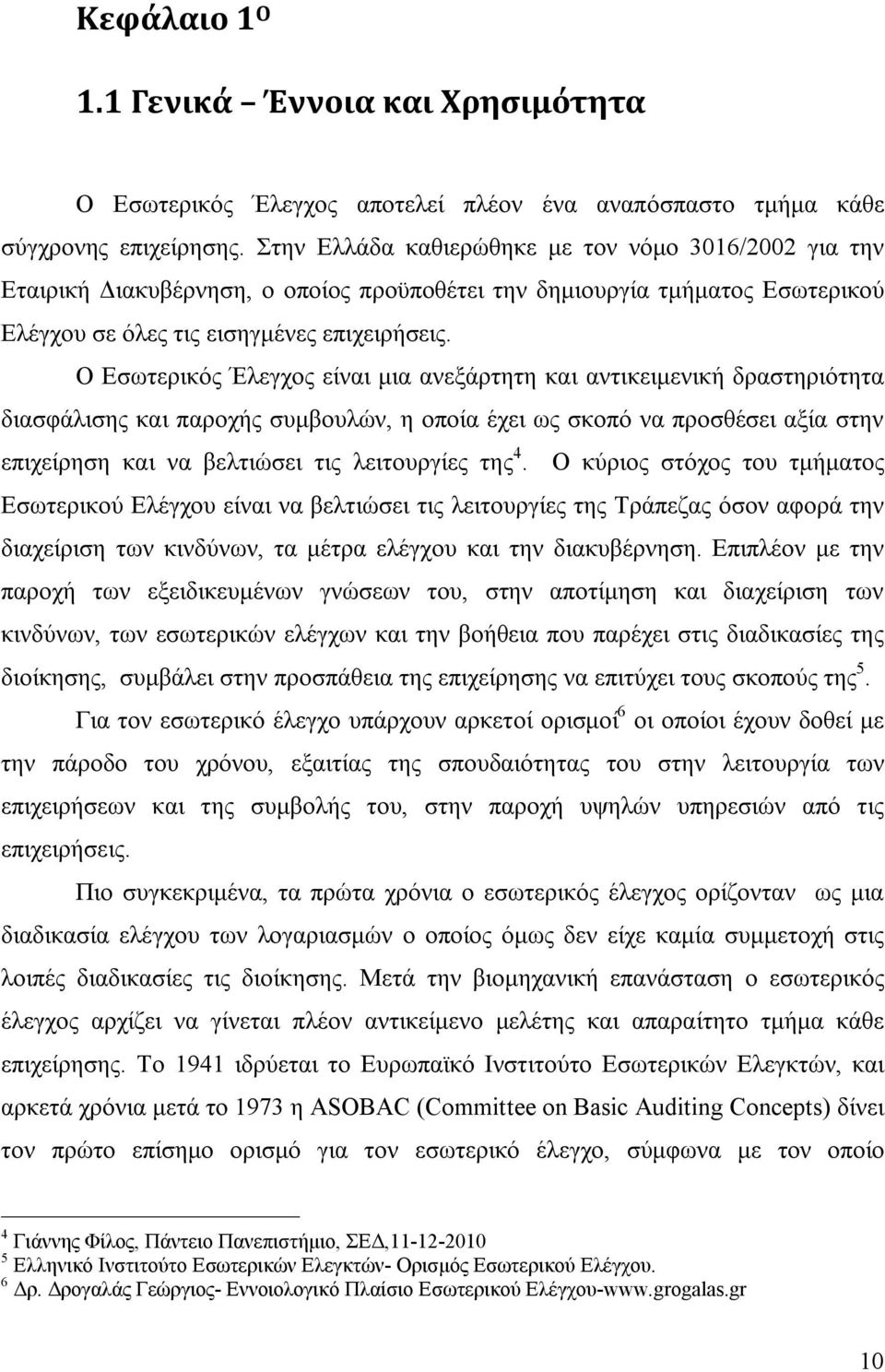 Ο Εσωτερικός Έλεγχος είναι μια ανεξάρτητη και αντικειμενική δραστηριότητα διασφάλισης και παροχής συμβουλών, η οποία έχει ως σκοπό να προσθέσει αξία στην επιχείρηση και να βελτιώσει τις λειτουργίες