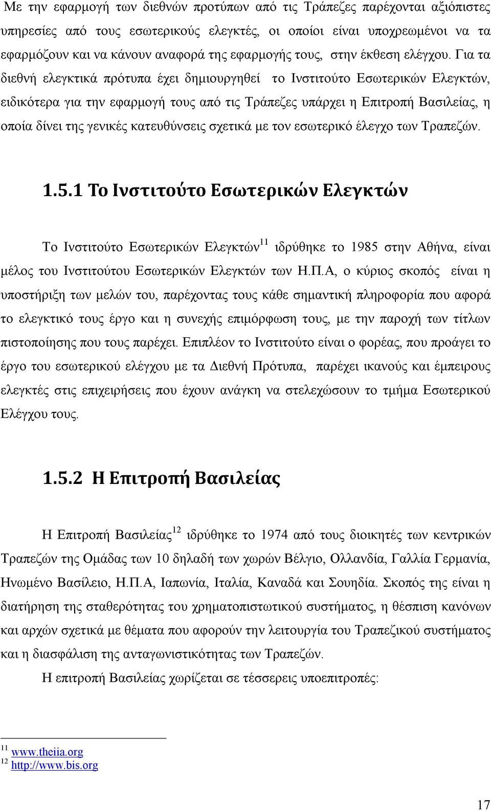 Για τα διεθνή ελεγκτικά πρότυπα έχει δημιουργηθεί το Ινστιτούτο Εσωτερικών Ελεγκτών, ειδικότερα για την εφαρμογή τους από τις Τράπεζες υπάρχει η Επιτροπή Βασιλείας, η οποία δίνει της γενικές